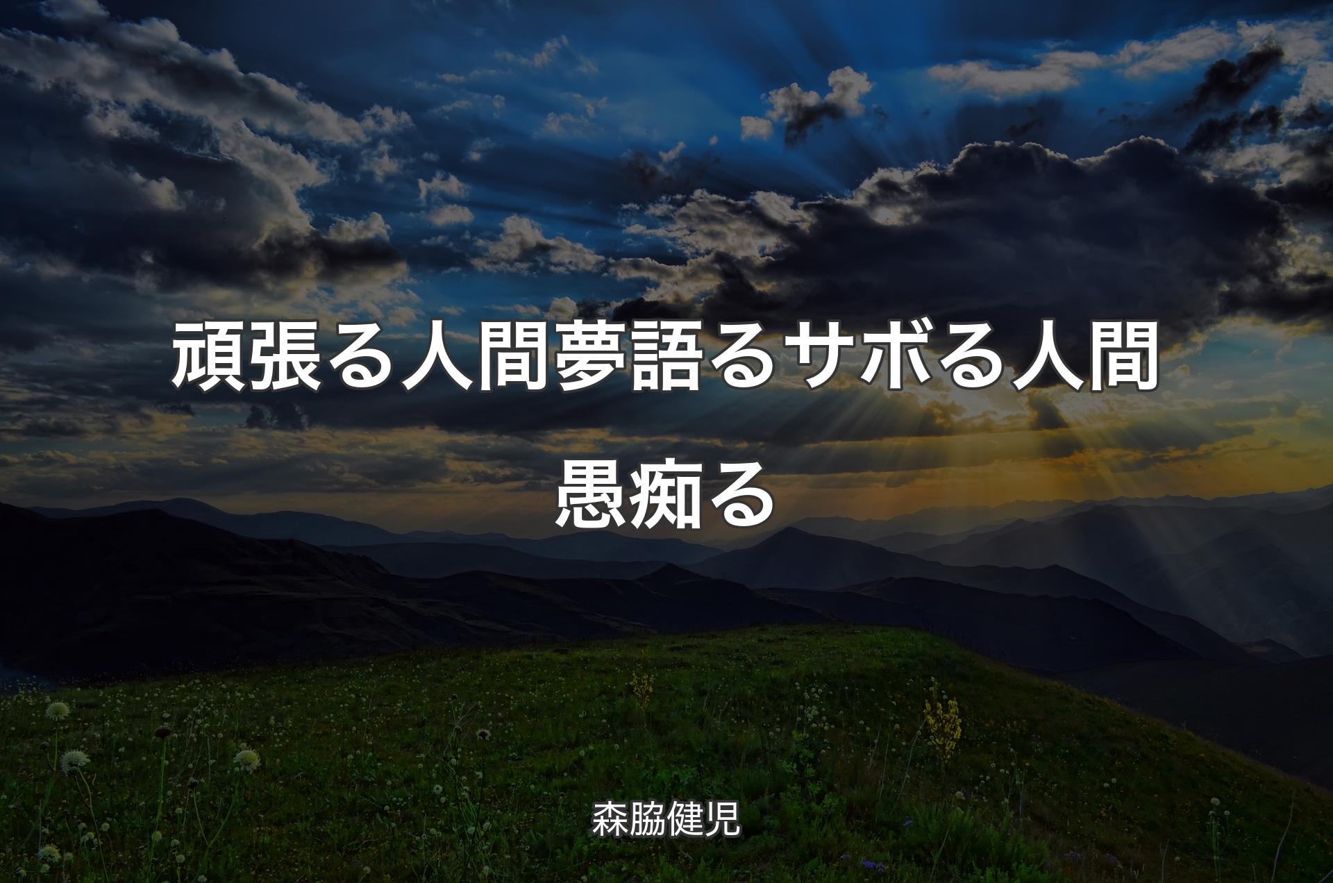 頑張る人間 夢語るサ�ボる人間 愚痴る - 森脇健児