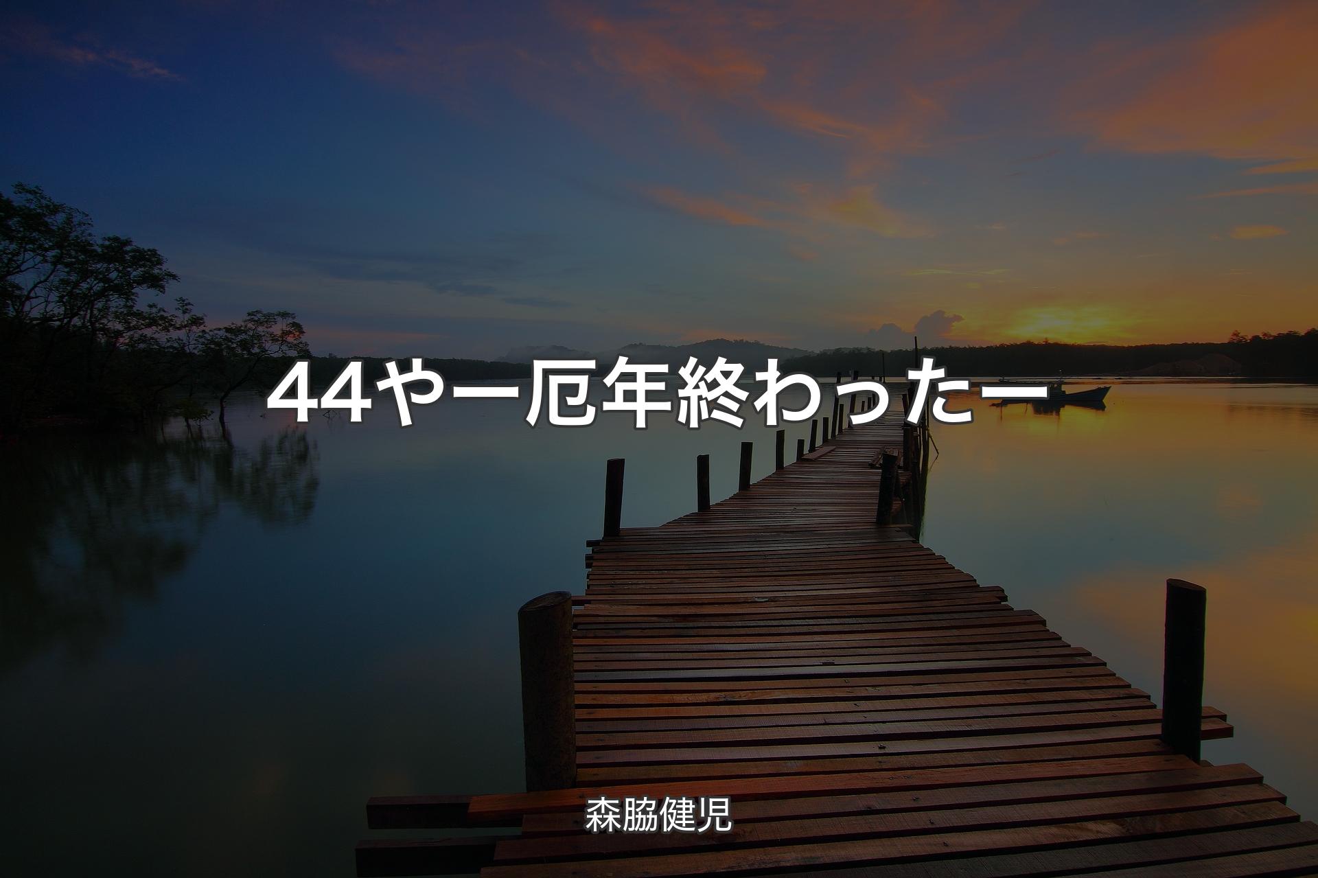 【背景3】44やー 厄年終わったー - 森脇健児