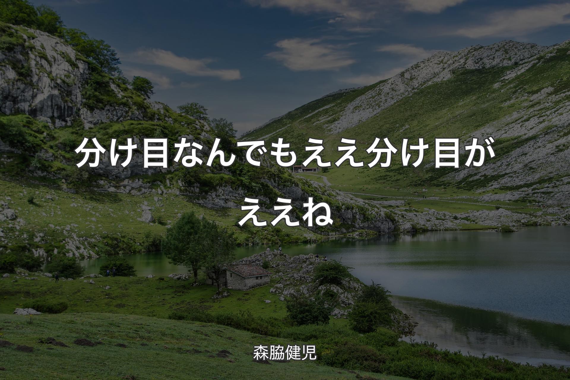 【背景1】分け目 なんでもええ 分け目がええね - 森脇健児