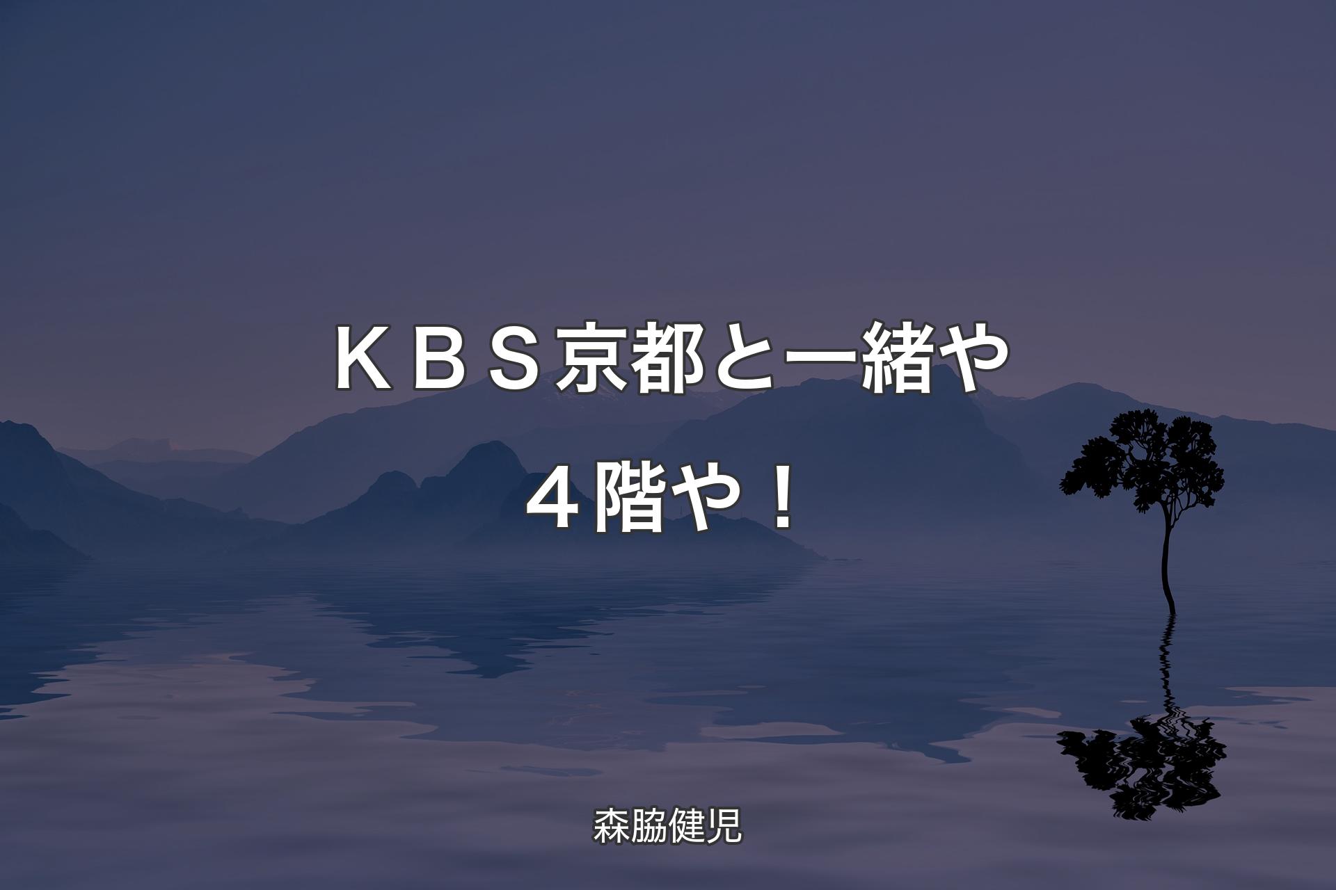 【背景4】ＫＢＳ京都と一緒や ４階や！ - 森脇健児