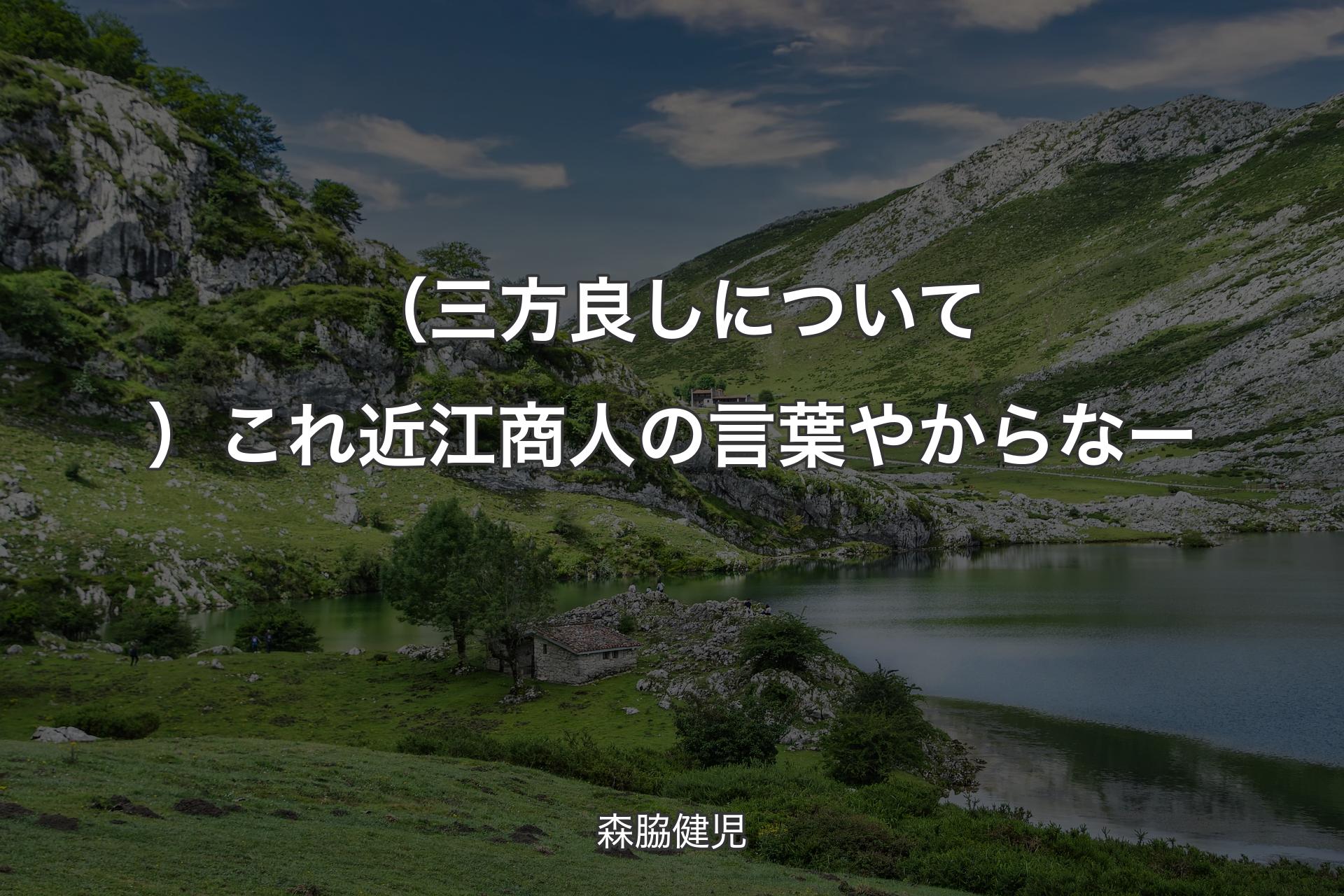 【背景1】（三方良しについて）これ近江商人の言葉やからなー - 森脇健児