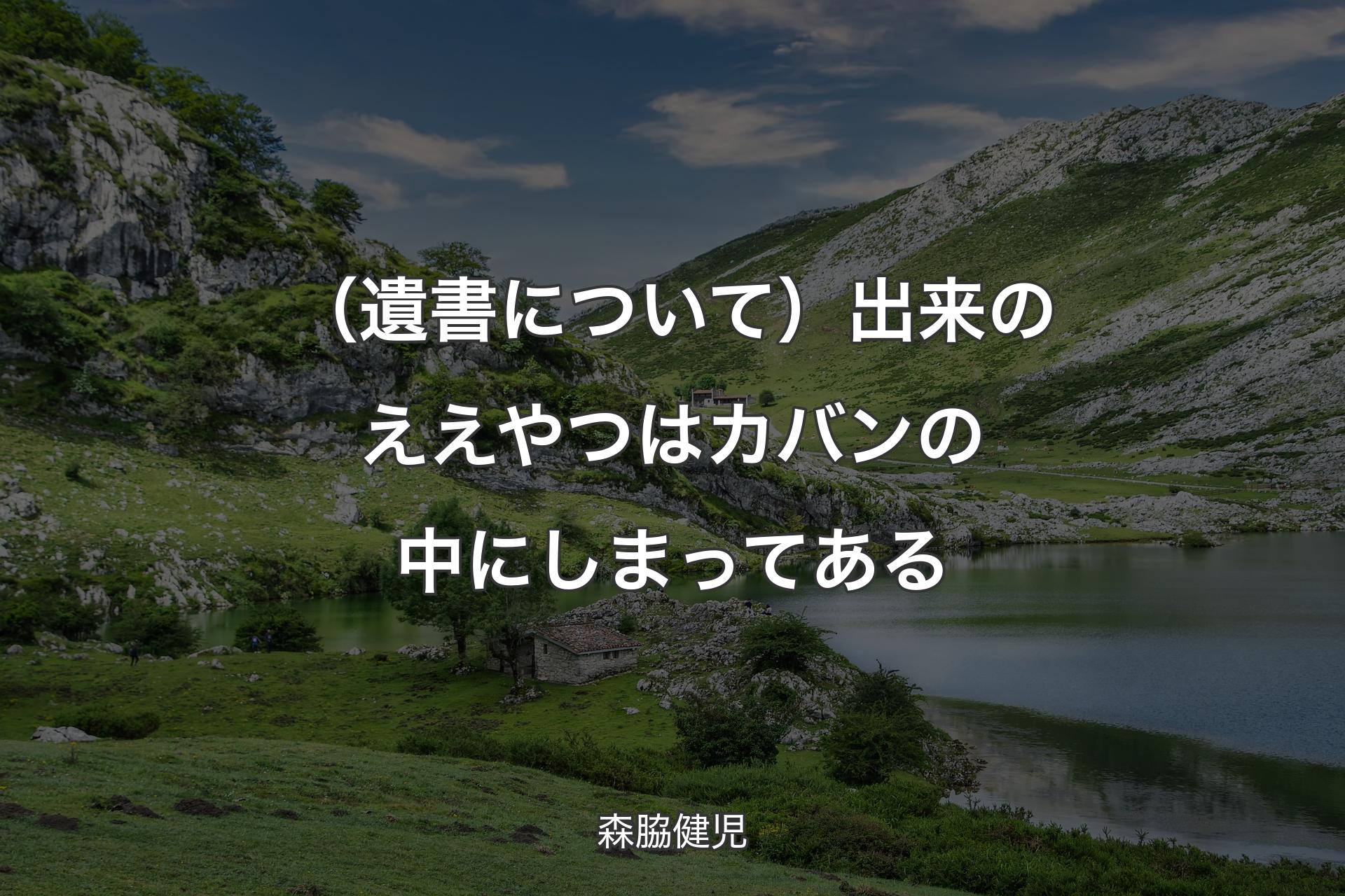 【背景1】（遺書について）出来のええやつはカバンの中にしまってある - 森脇健児