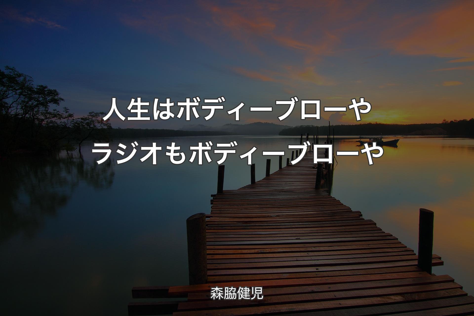 人生はボディーブローや ラジオもボディーブローや - 森脇健児