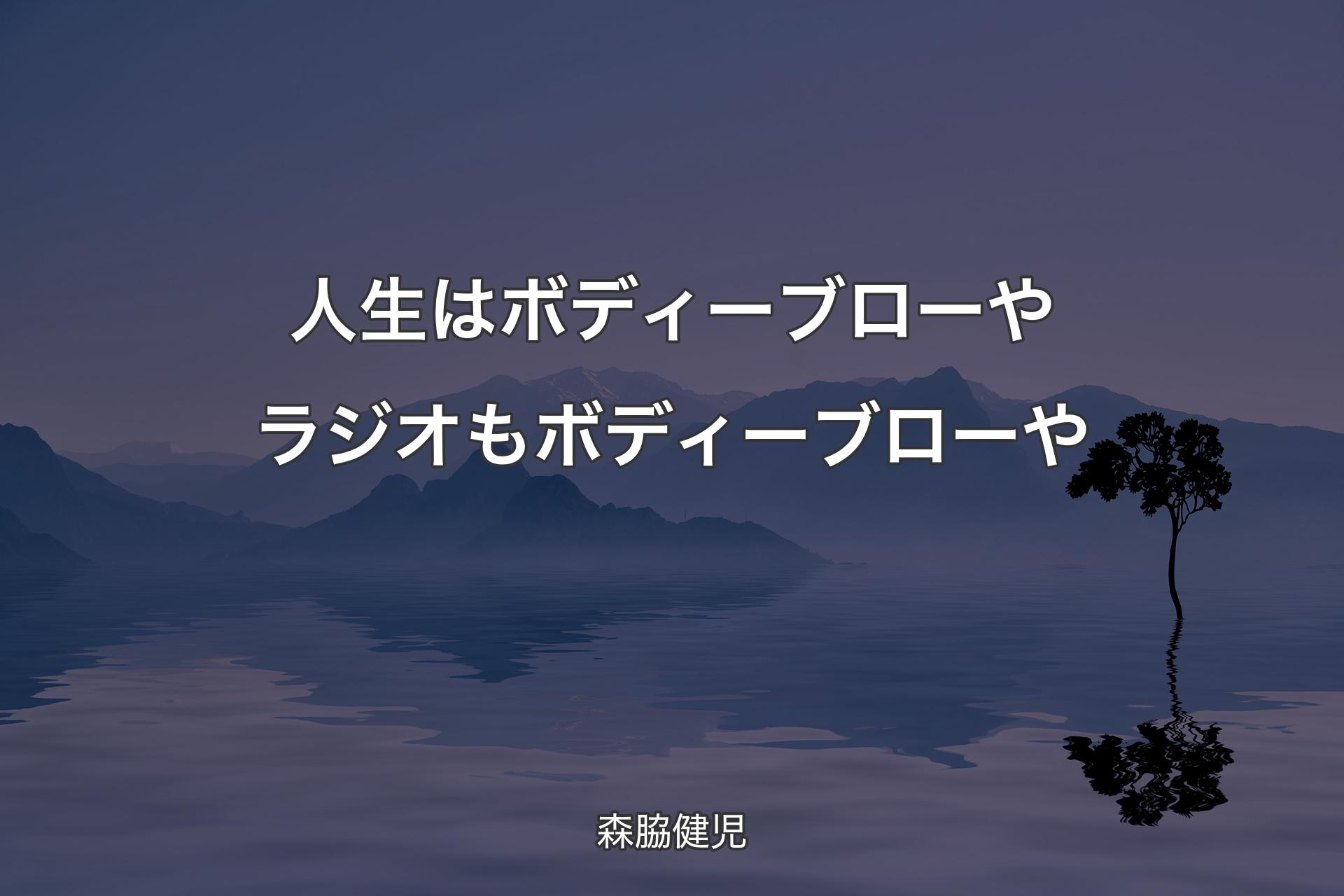 【背景4】人生はボディーブローや ラジオもボディーブローや - 森脇健児