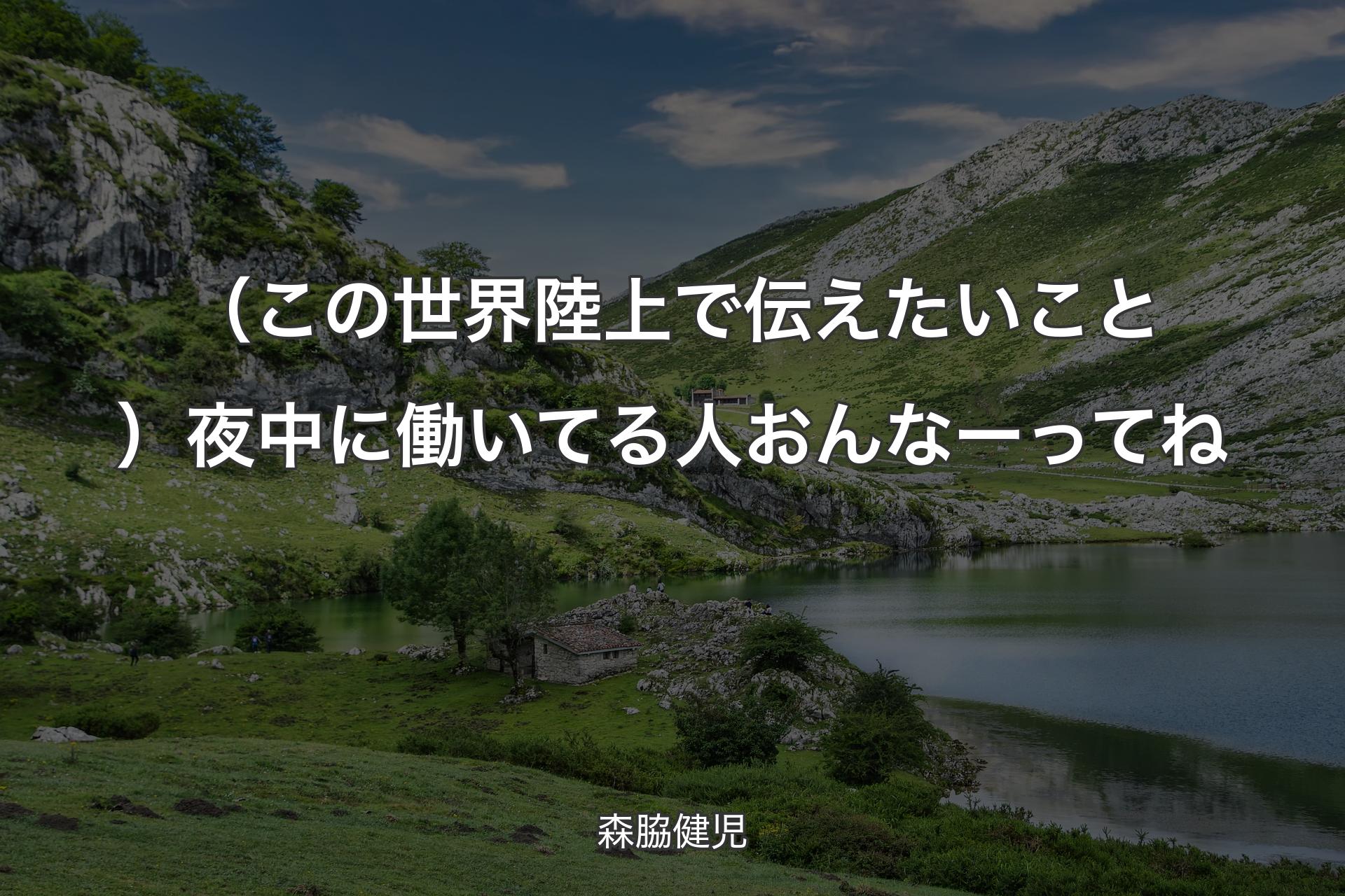 （この世界陸上で伝えたいこと）夜中に働いてる人おんなーってね - 森脇健児