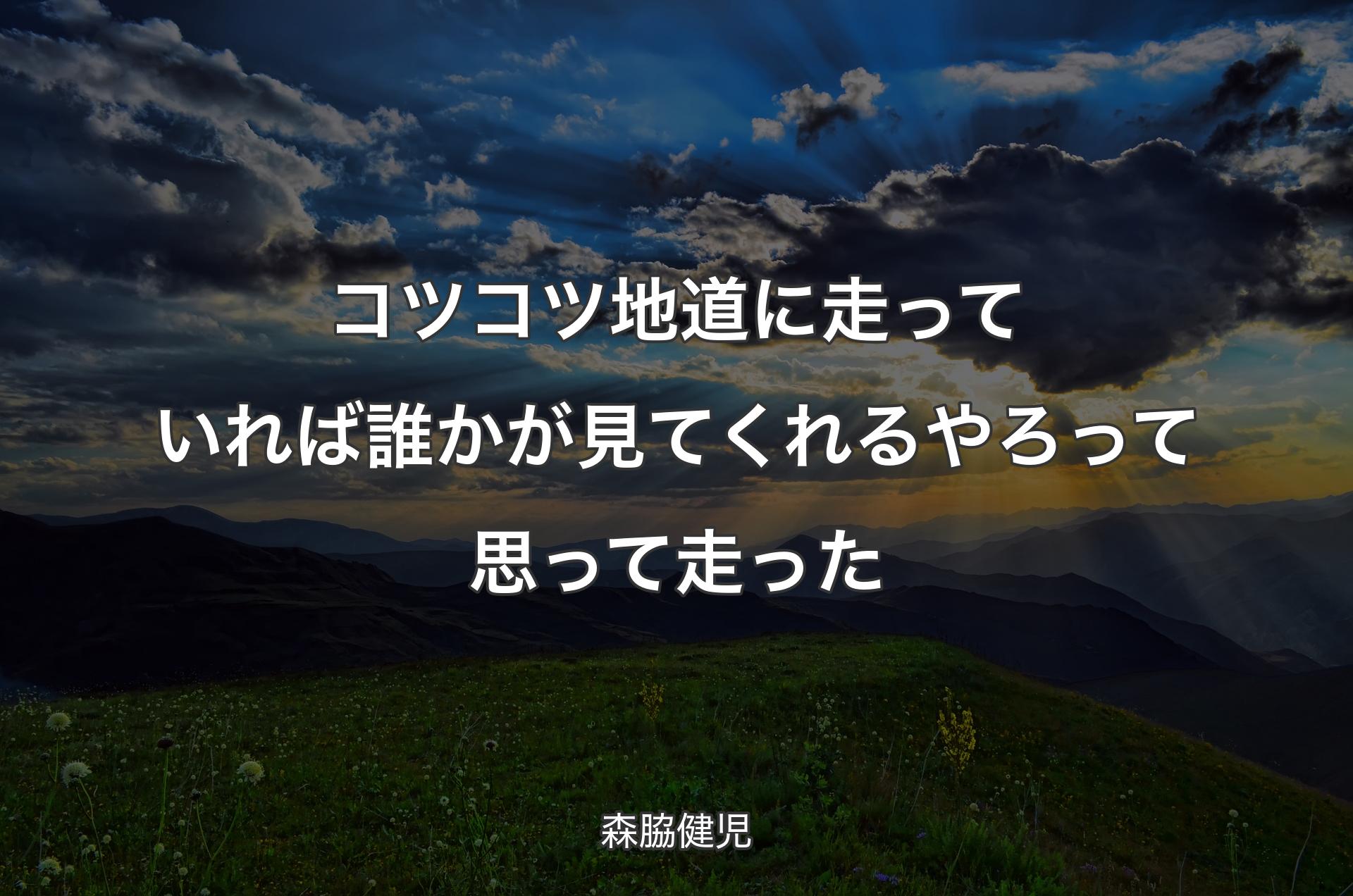 コツコツ地道に走っていれば誰かが見てくれるやろって思って走った - 森脇健児