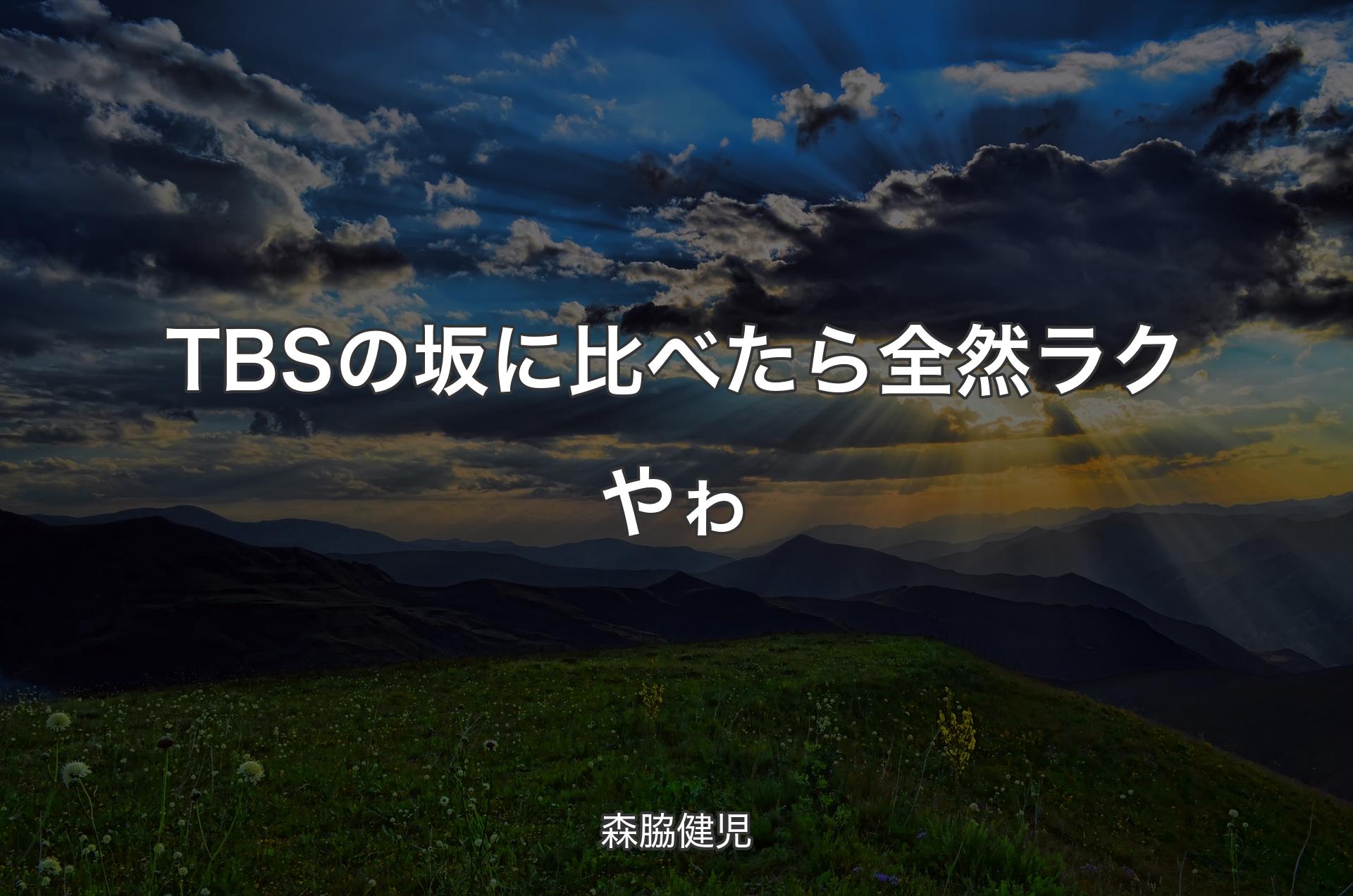 TBSの坂に比べたら全然ラクやゎ - 森脇健児