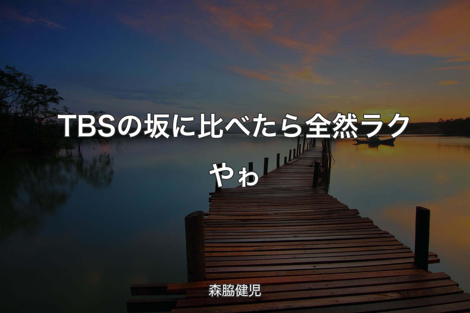 TBSの坂に比べたら全然ラクやゎ - 森脇健児