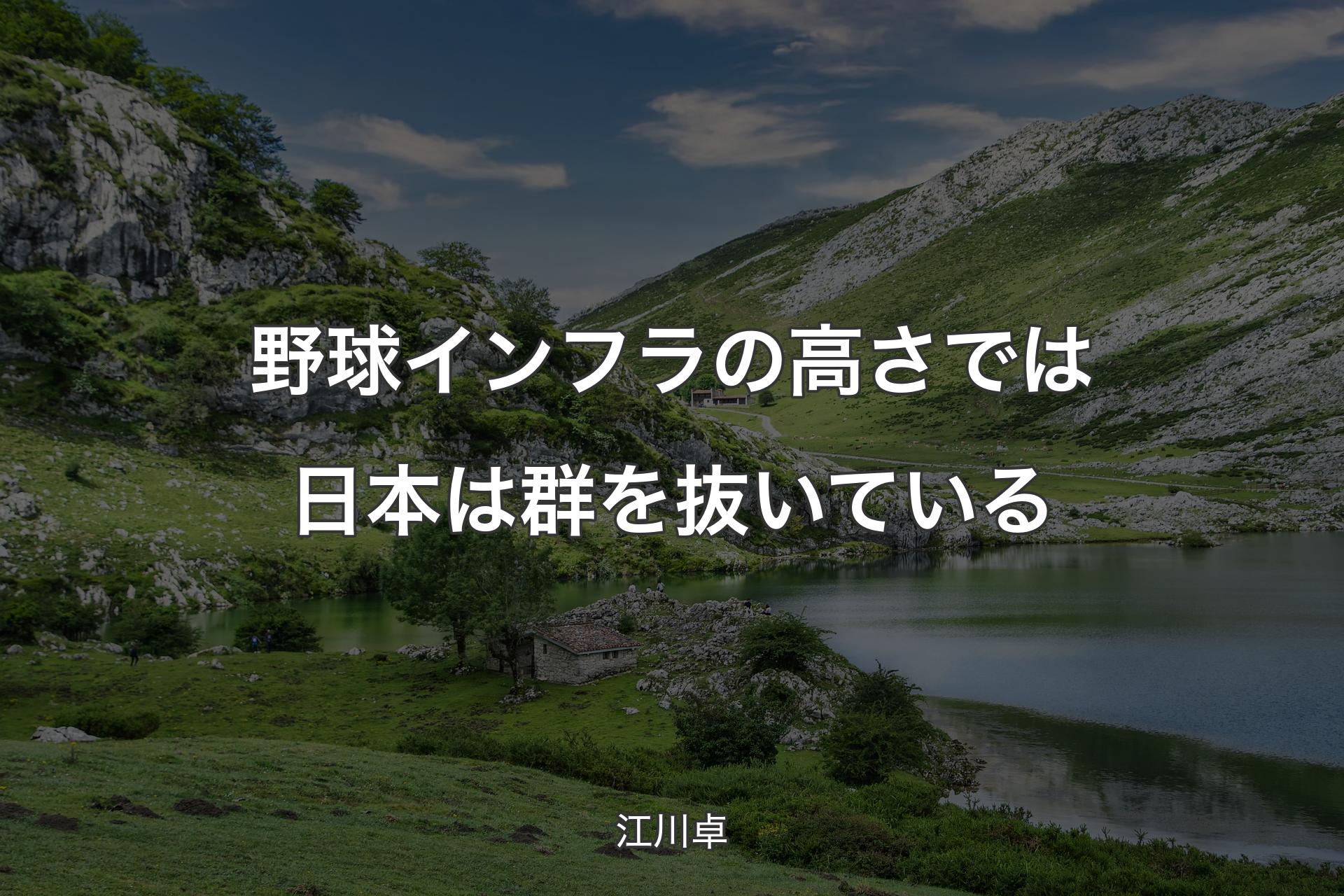 【背景1】野球インフラの高さでは日本は群を抜いている - 江川卓