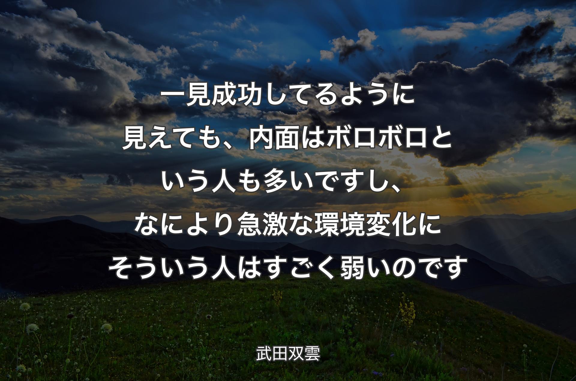 一見成功してるように見えても、内面はボロボロという人も多いですし、なにより急激な環境変化にそういう人はすごく弱いのです - 武田双雲