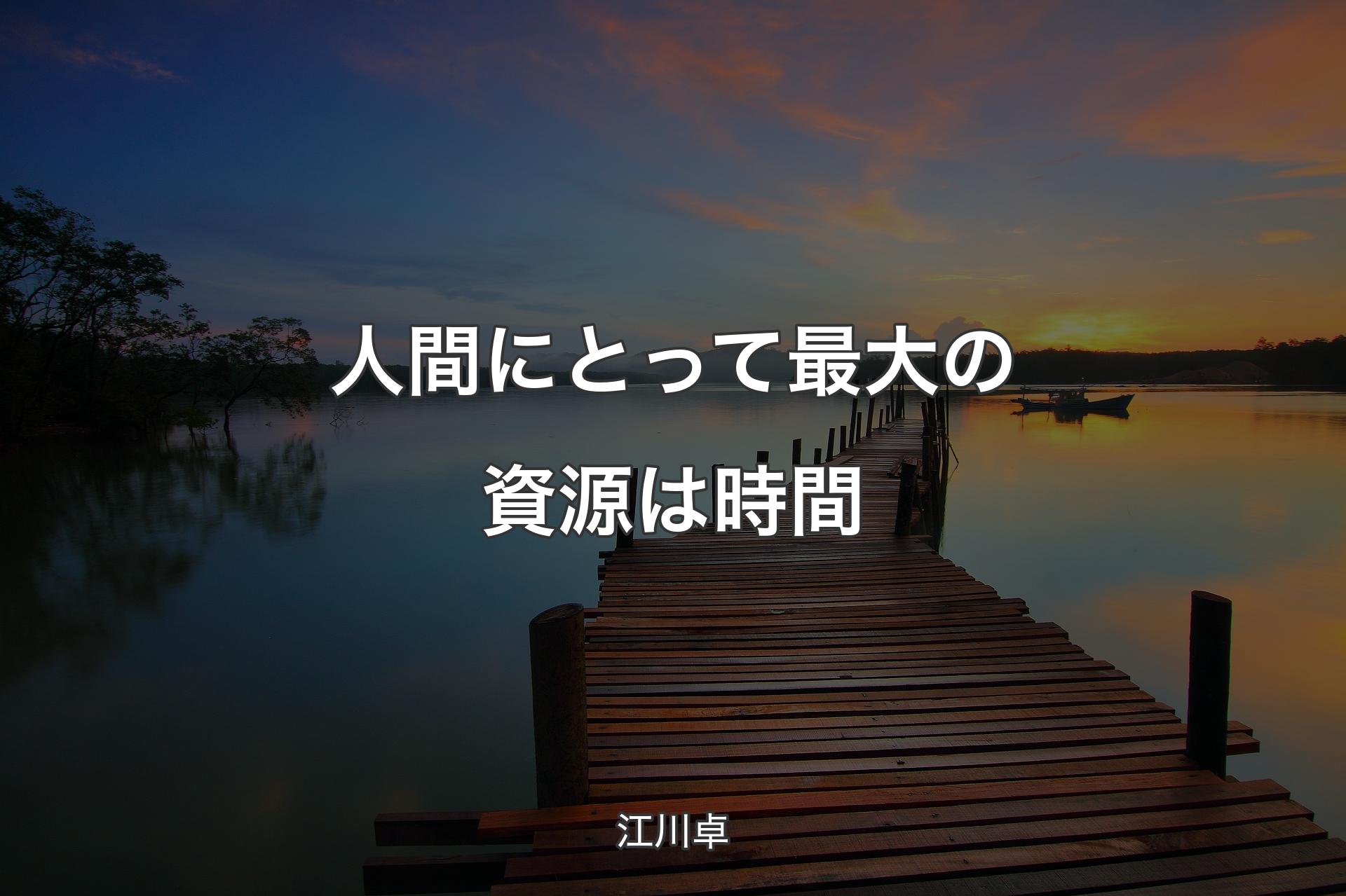 【背景3】人間にとって最大の資源は時間 - 江川卓