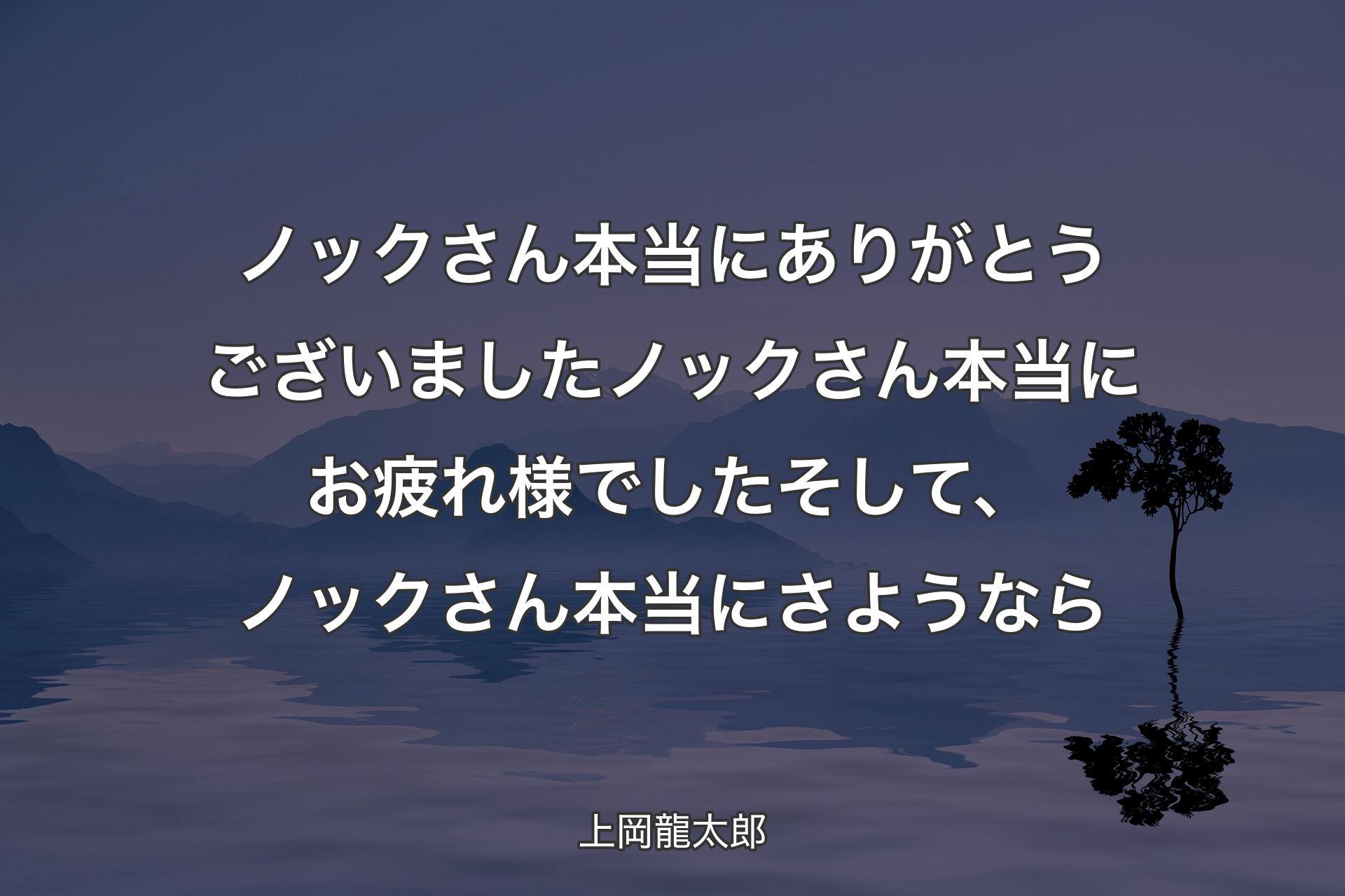 【背景4】ノックさん本当にありがとうございましたノックさん本当にお疲れ様でしたそして、ノックさん本当にさようなら - 上岡龍太郎