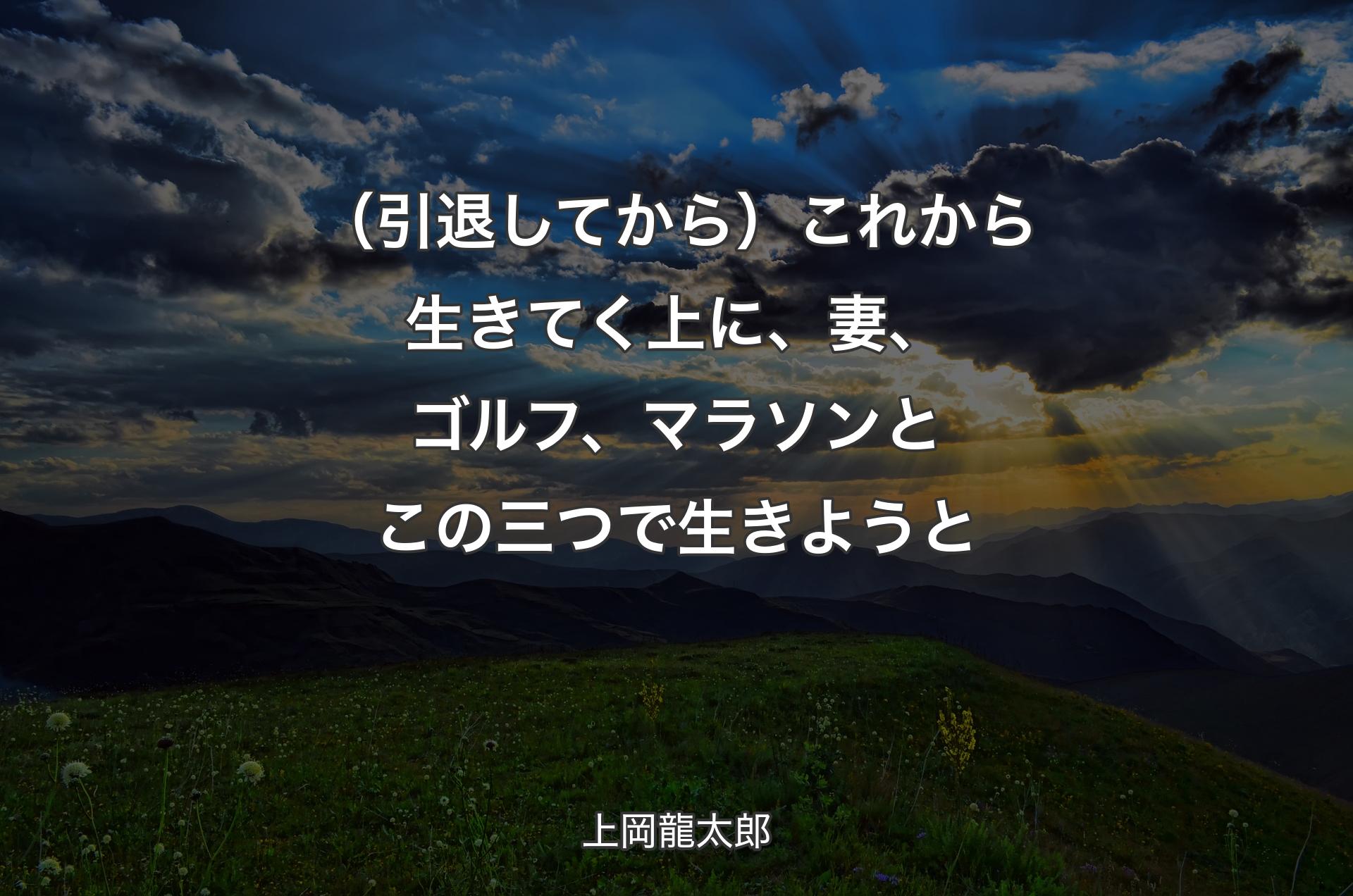 （引退してから）これから生きてく上に、妻、ゴルフ、マラソンとこの三つで生きようと - 上岡龍太郎