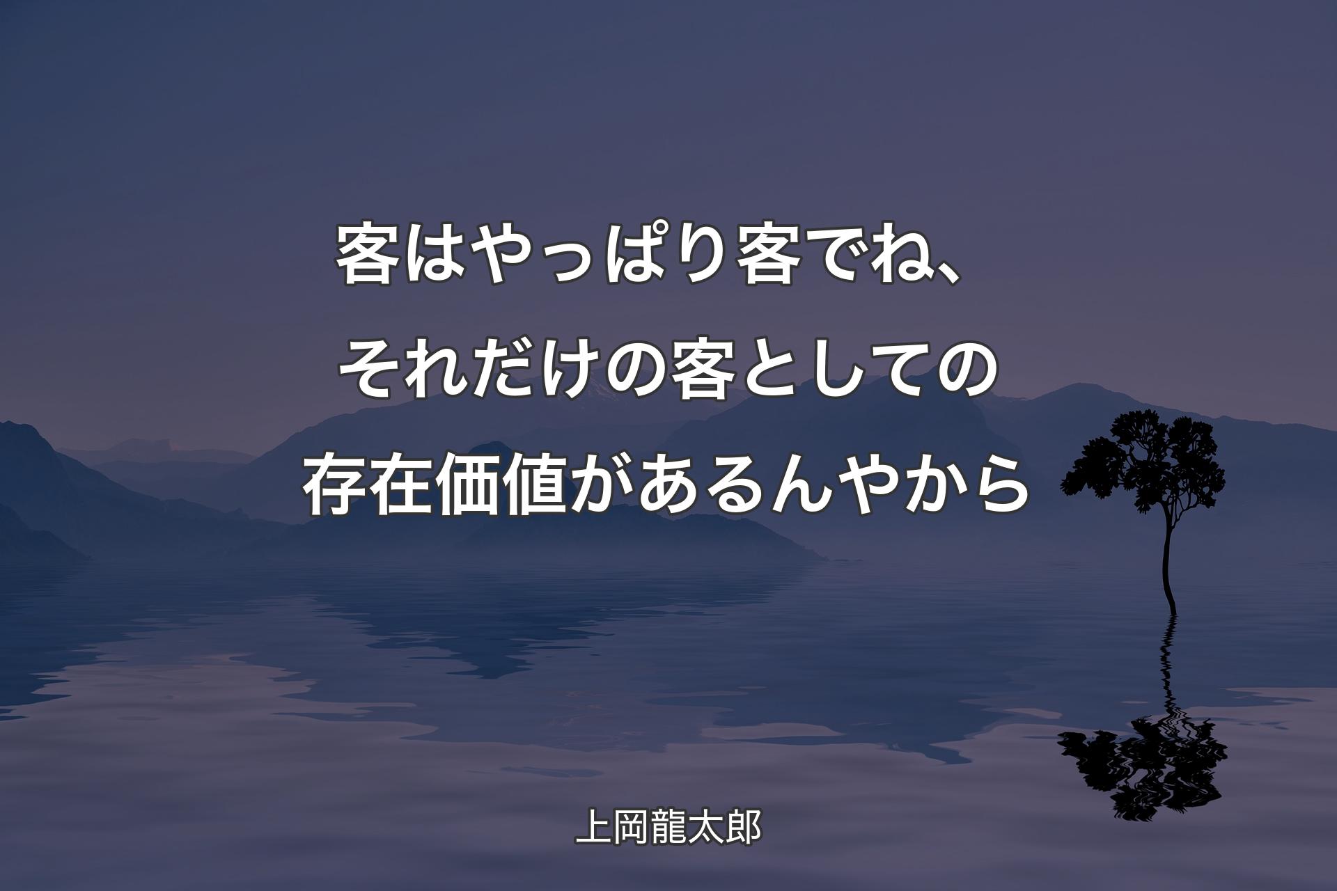 【背景4】客はやっぱり客でね、それだけの客としての存在価値があるんやから - 上岡龍太郎