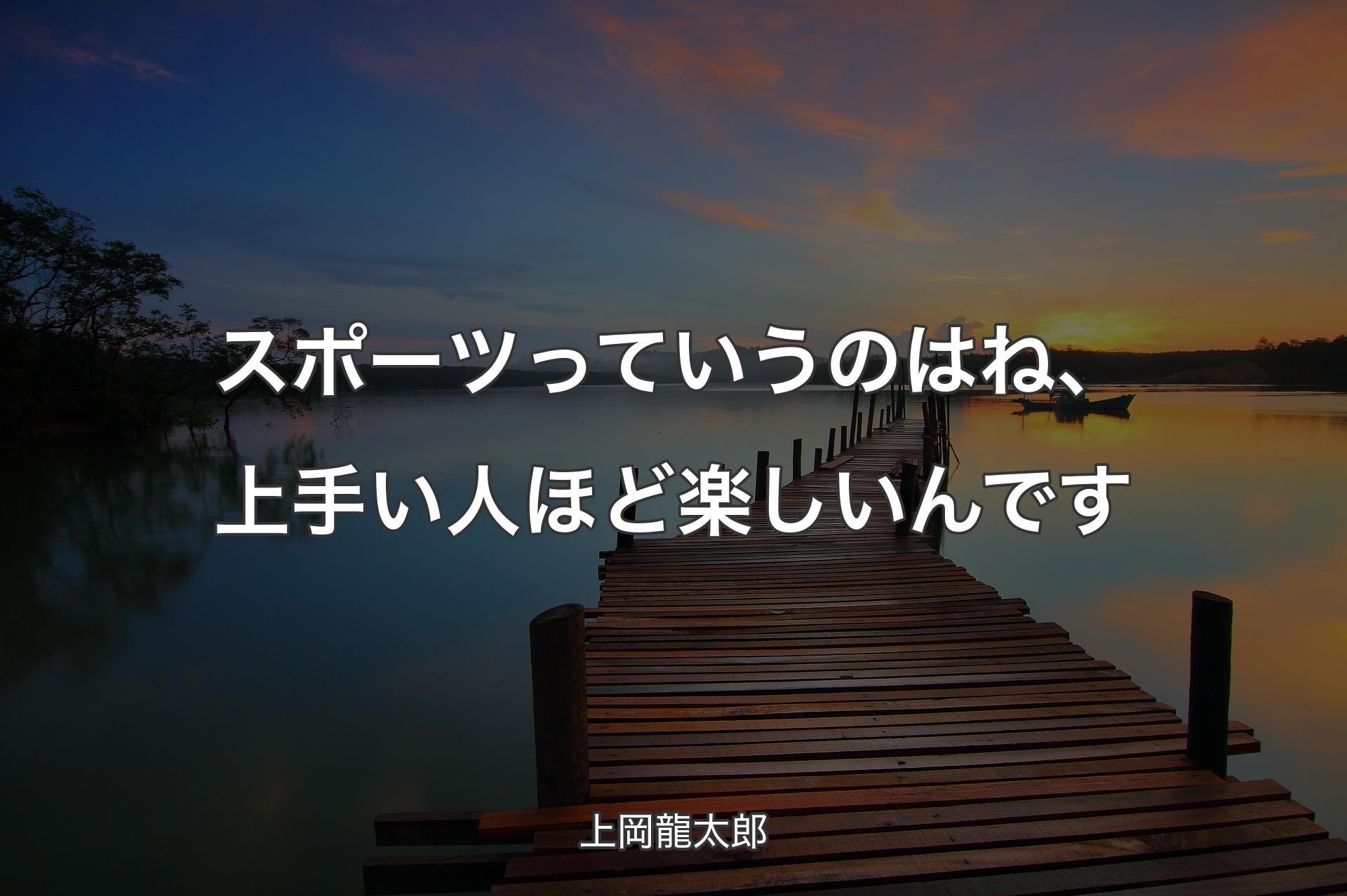 【背景3】スポーツっていうのはね、上手い人ほど楽しいんです - 上岡龍太郎