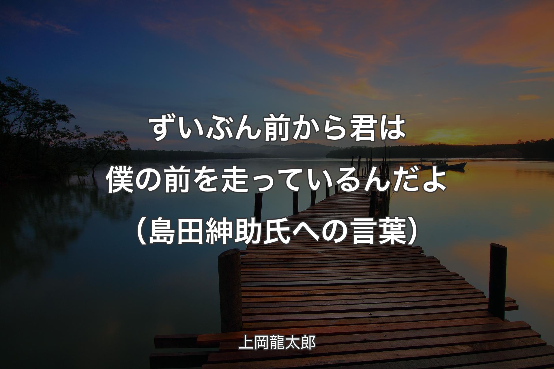 ずいぶん前から君は僕の前を走っているんだよ（島田紳助氏への言葉） - 上岡龍太郎