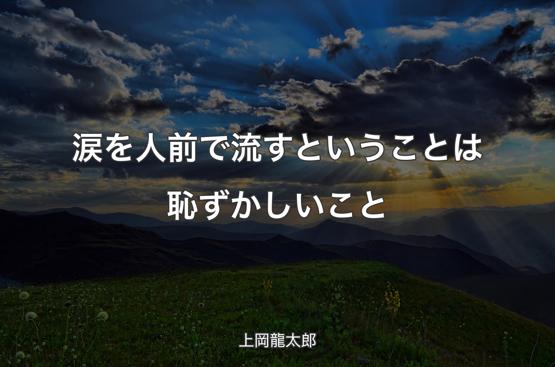 涙を人前で流すということは恥ずかしいこと - 上岡龍太郎