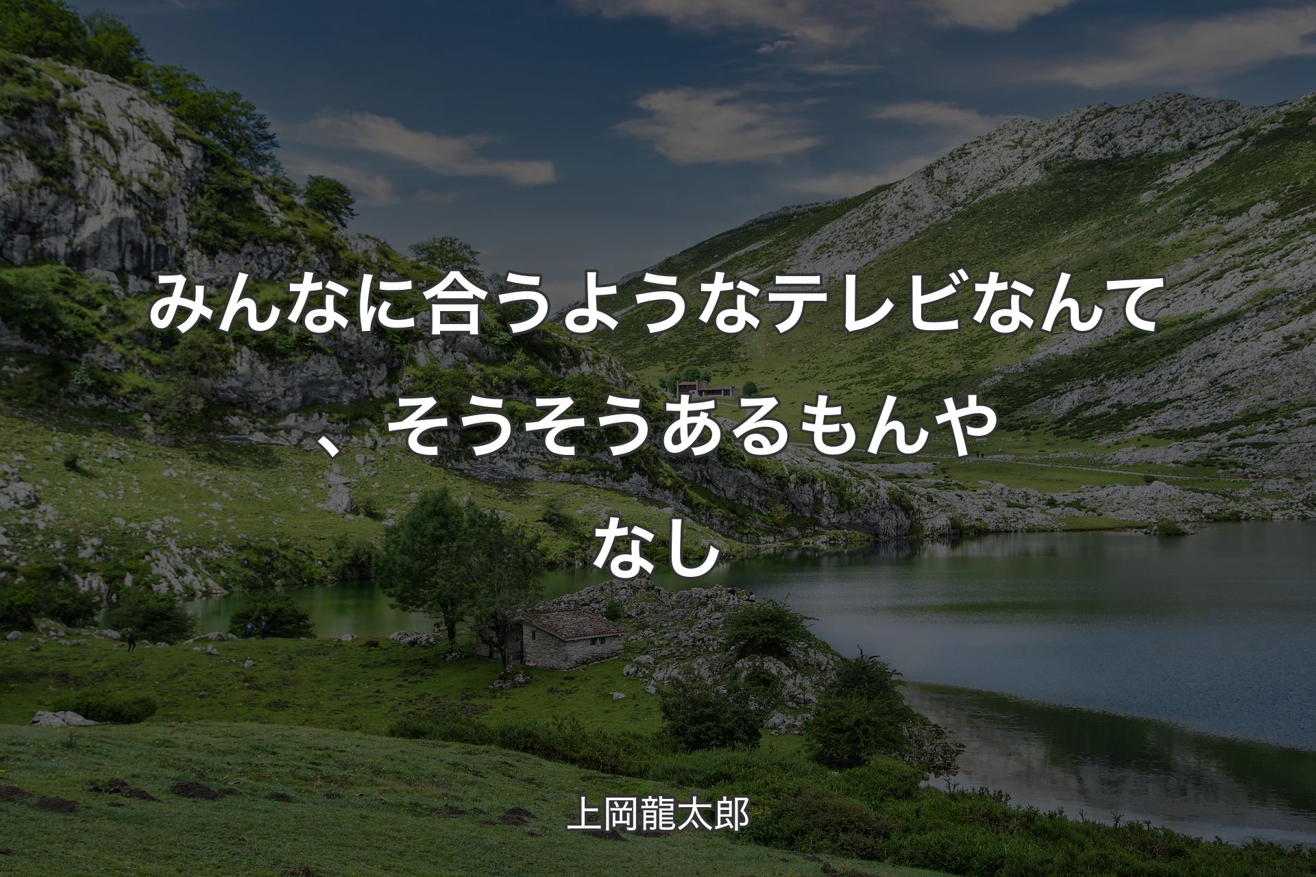 【背景1】みんなに合うようなテレビなんて、そうそうあるもんやなし - 上岡龍太郎