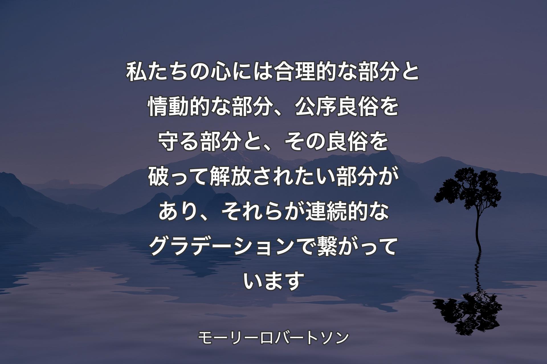 私たちの心には合理的な部分と情動的な部分、公序良俗を守る部分と、その良俗を破って解放されたい部分があり、それらが連続的なグラデーションで繋がっています - モーリーロバートソン