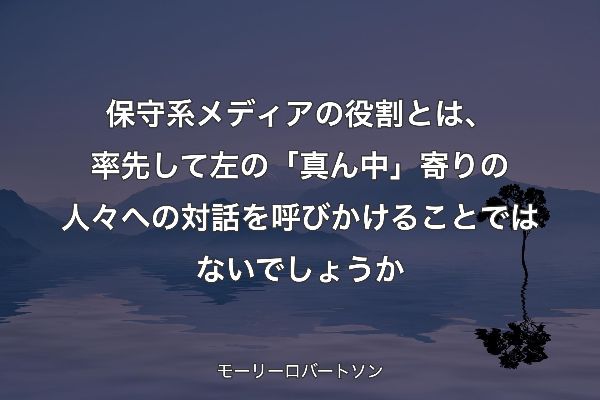 【背景4】保守系メディアの役割とは、率先して左の「真ん中」寄りの人々への対話を呼びかけることではないでしょうか - モーリーロバートソン