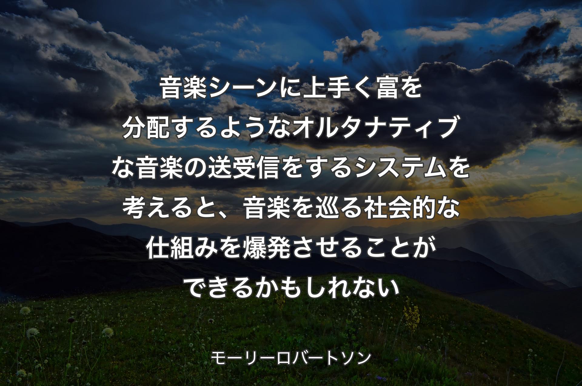 音楽シーンに上手く富を分配するようなオルタナティブな音楽の送受信をするシステムを考えると、音楽を巡る社会的な仕組みを爆発させることができるかもしれない - モーリーロバートソン