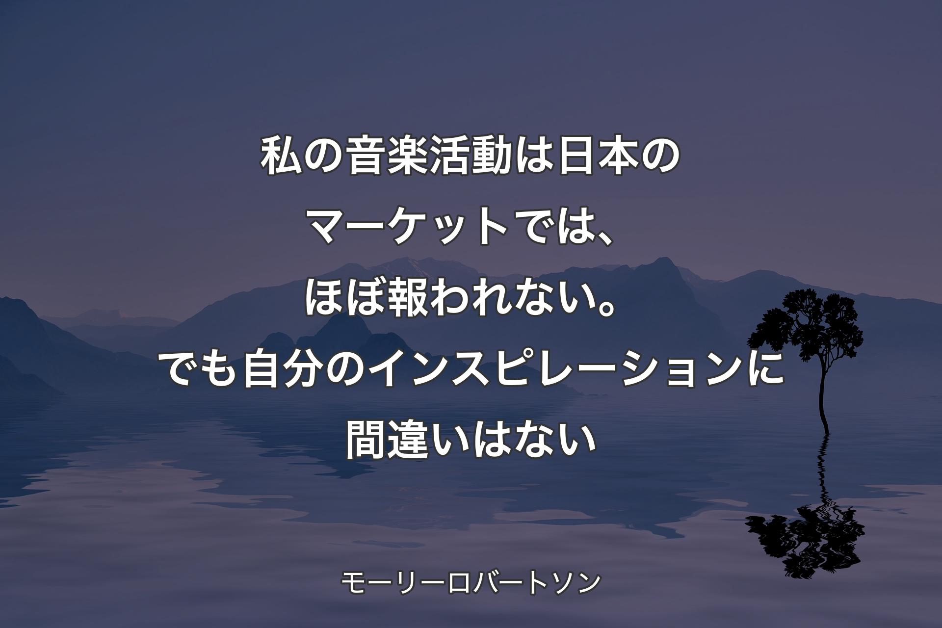 【背景4】私の音楽活動は日本のマーケットでは、ほぼ報われない。でも自分のインスピレーションに間違いはない - モーリーロバートソン