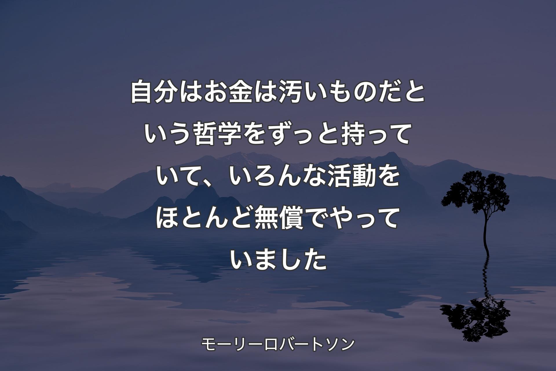 自分はお金は汚いものだという哲学をずっと持っていて、いろんな活動をほとんど無償でやっていました - モーリーロバートソン