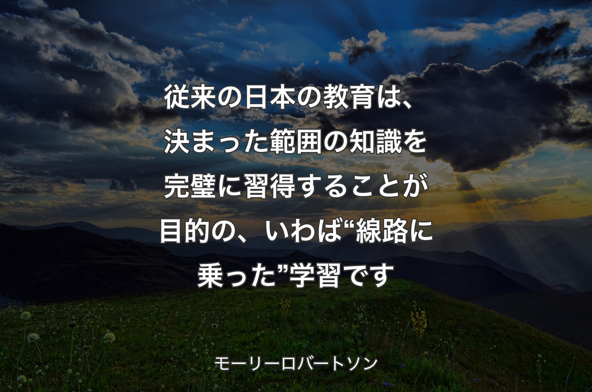 従来の日本の教育は、決まった範囲の知識を完璧に習得することが目的の、いわば“線路に乗った”学習です - モーリーロバートソン