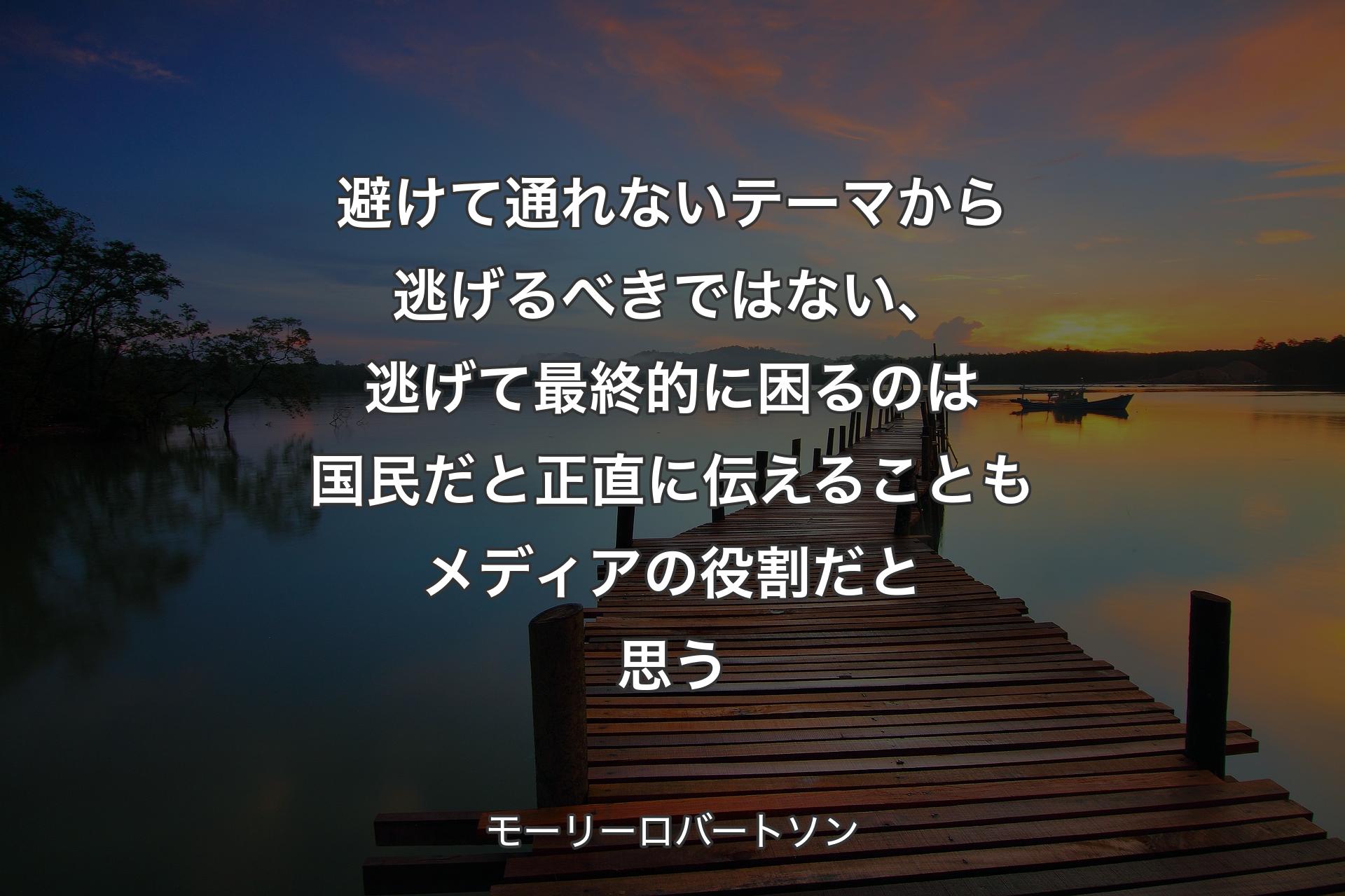 避けて通れないテーマから逃げるべきではない、逃げて最終的に困るのは国民だと正直に伝えることもメディアの役割だと思う - モーリーロバートソン