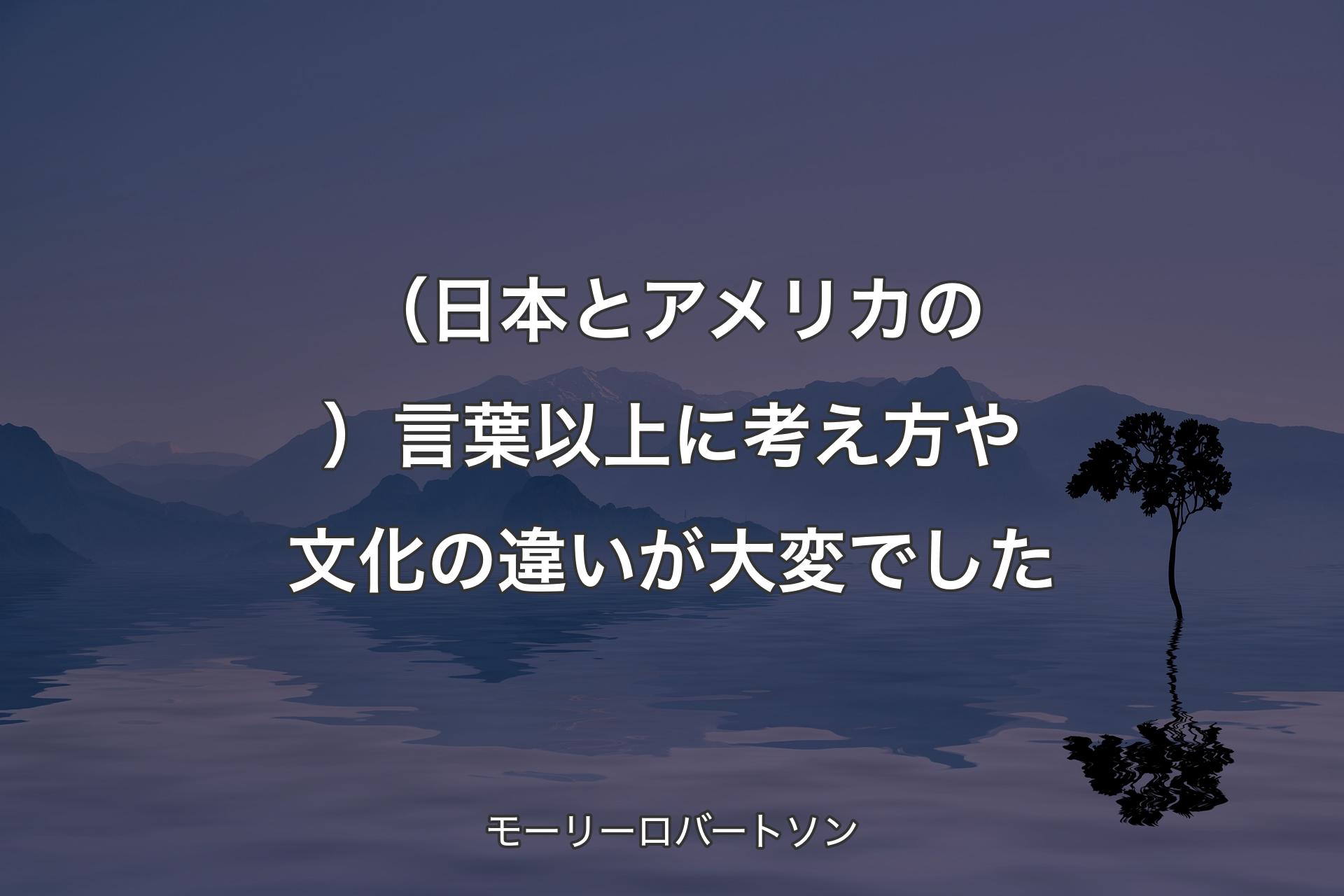 （日本とアメリカの）言葉以上に考え方や文化の違いが大変でした - モーリーロバートソン