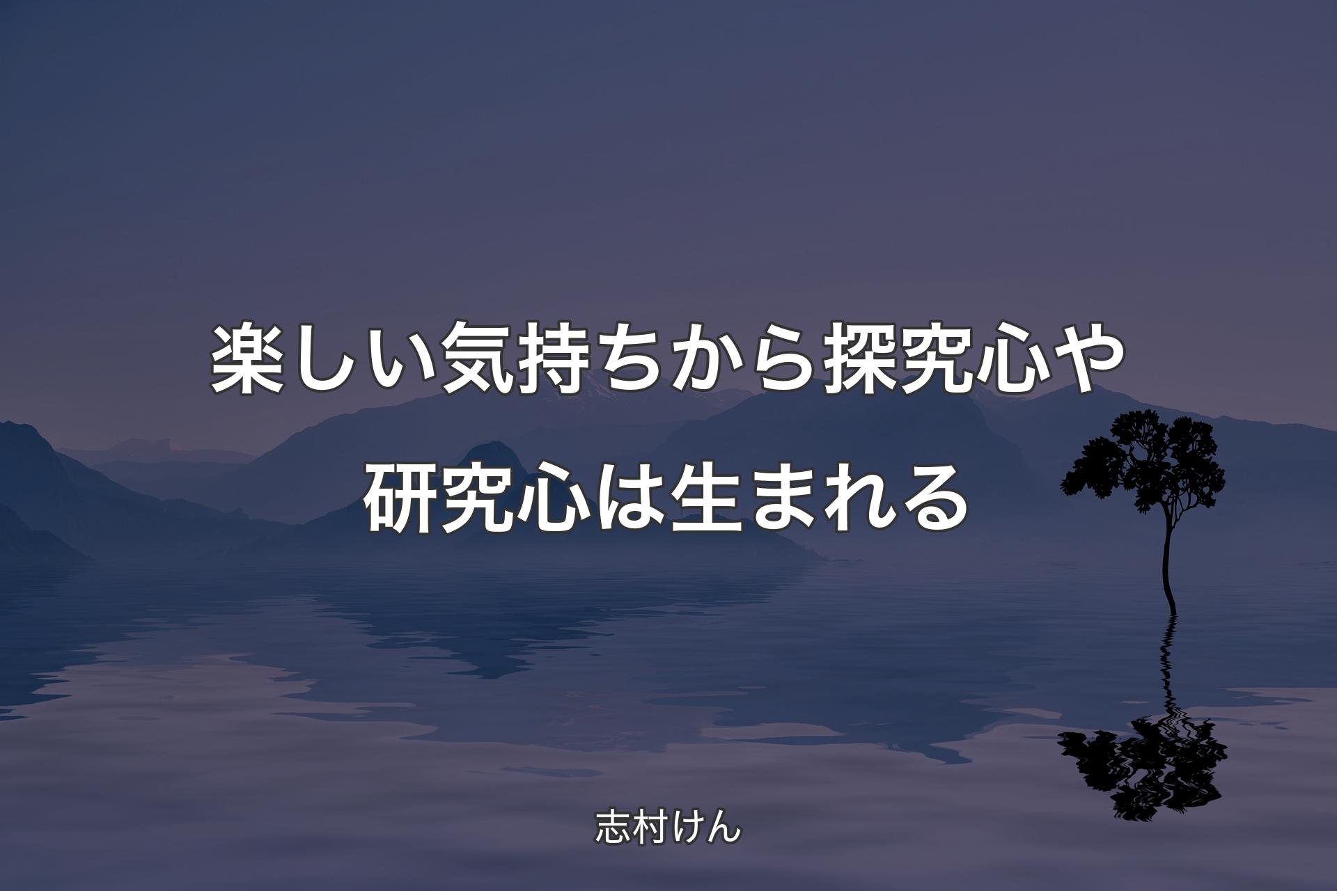 【背景4】楽しい気持ちから探究心や研究心は生まれる - 志村けん