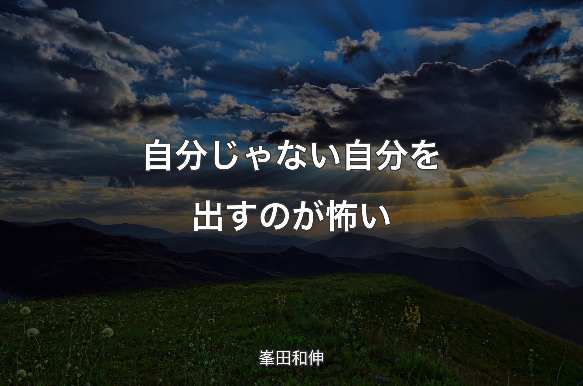 自分じゃない自分を出すのが怖い - 峯田和伸