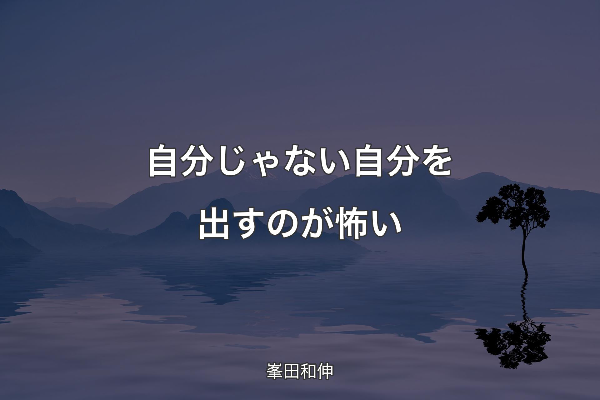 自分じゃない自分を出すのが怖い - 峯田和伸