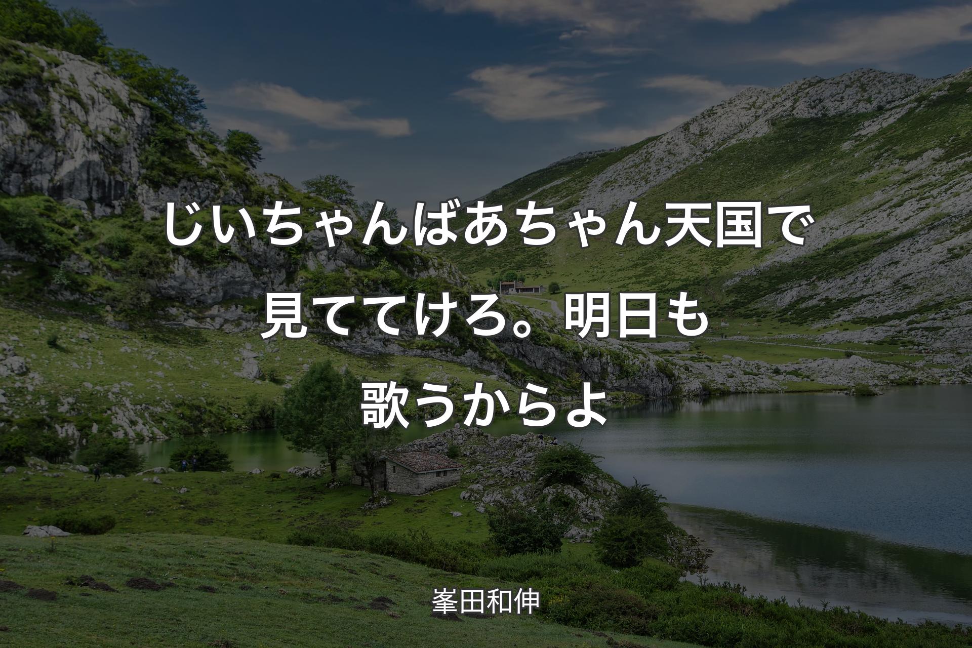 【背景1】じいちゃんばあちゃん天国で見ててけろ。明日も歌うからよ - 峯田和伸