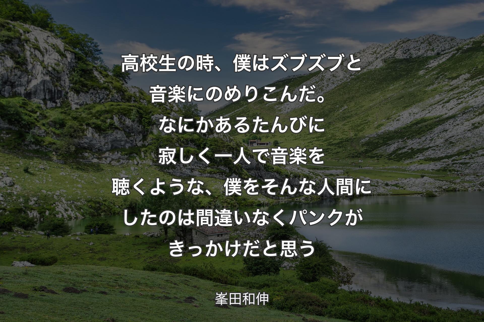 高校生の時、僕はズブズブと音楽にのめりこんだ。なにかあるたんびに寂しく一人で音楽を聴くような、僕をそんな人間にしたのは間違いなくパンクがきっかけだと思う - 峯田和伸