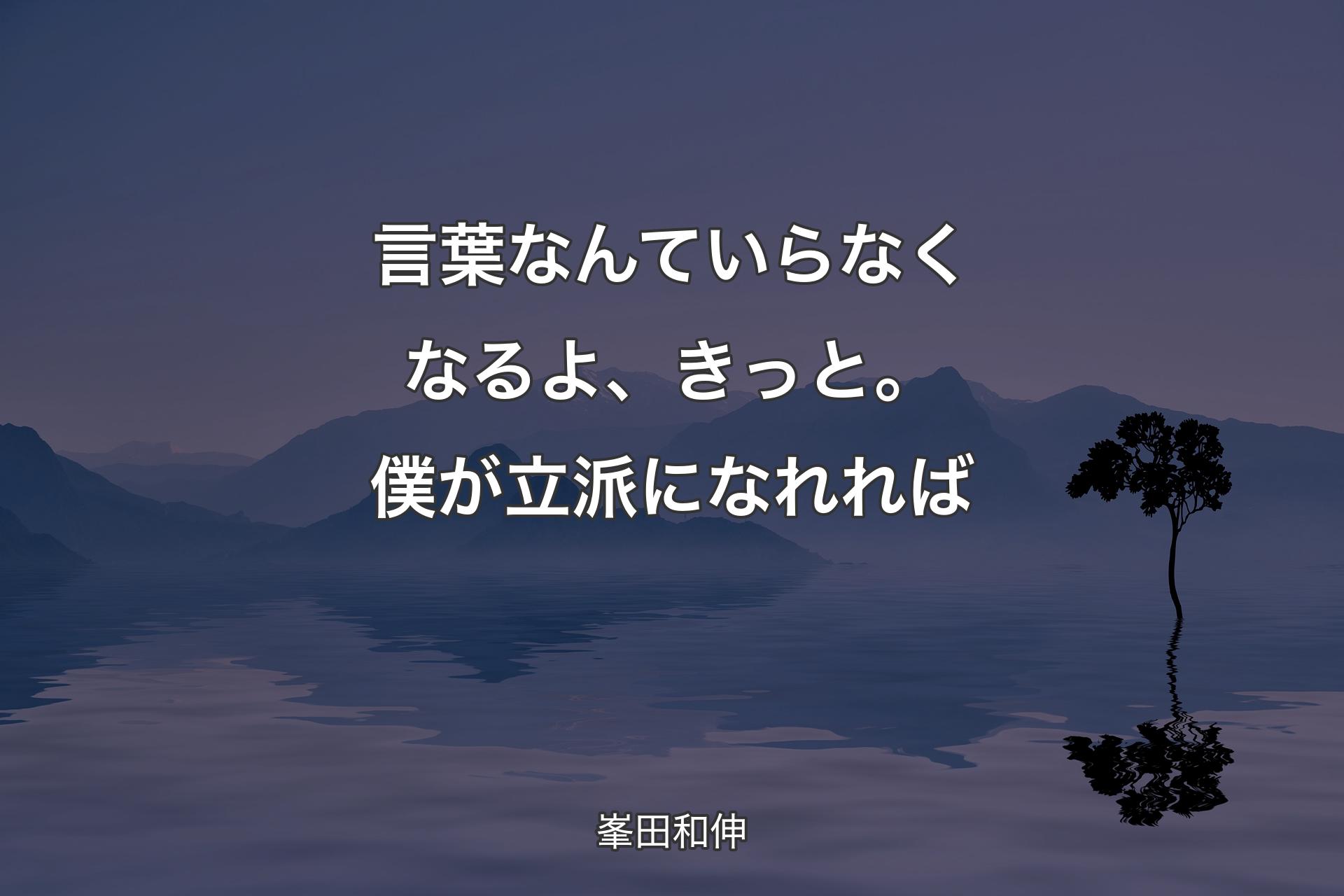 言葉なんていらなくなるよ、きっと。僕が立派になれれば - 峯田和伸