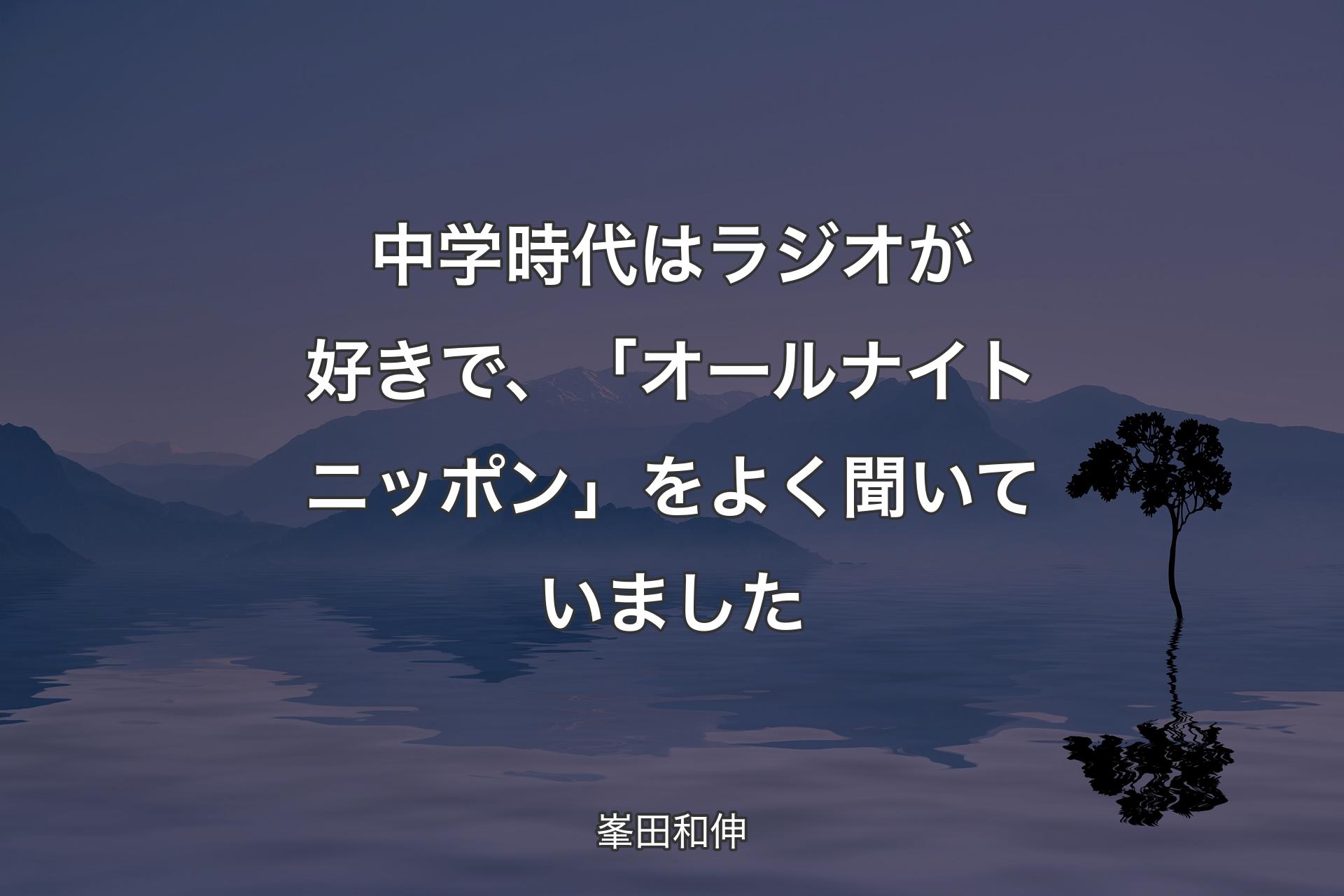 中学時代はラジオが好きで、「オールナイトニッポン」をよく聞いていました - 峯田和伸