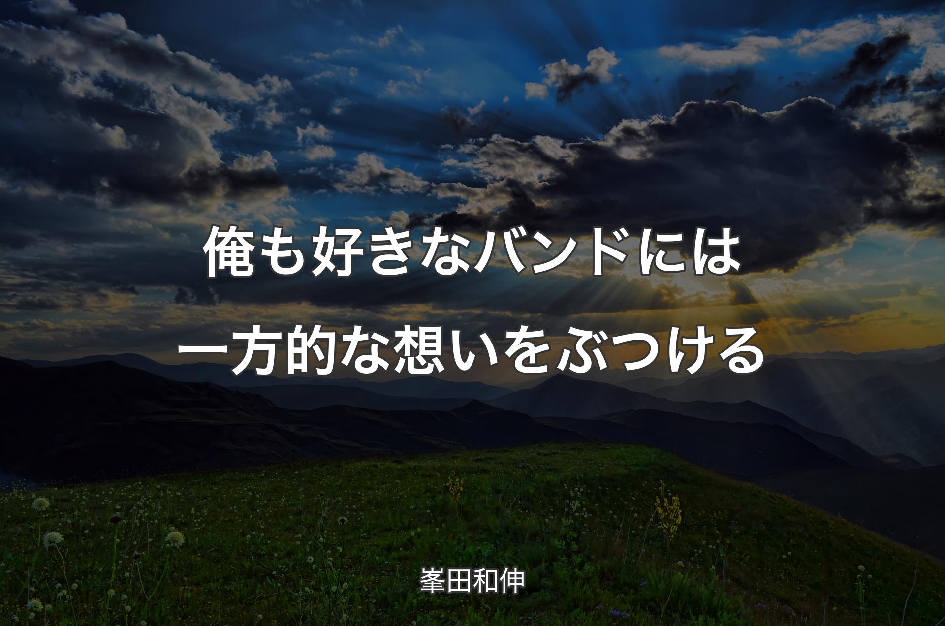 俺も好きなバンドには一方的な想いをぶつける - 峯田和伸