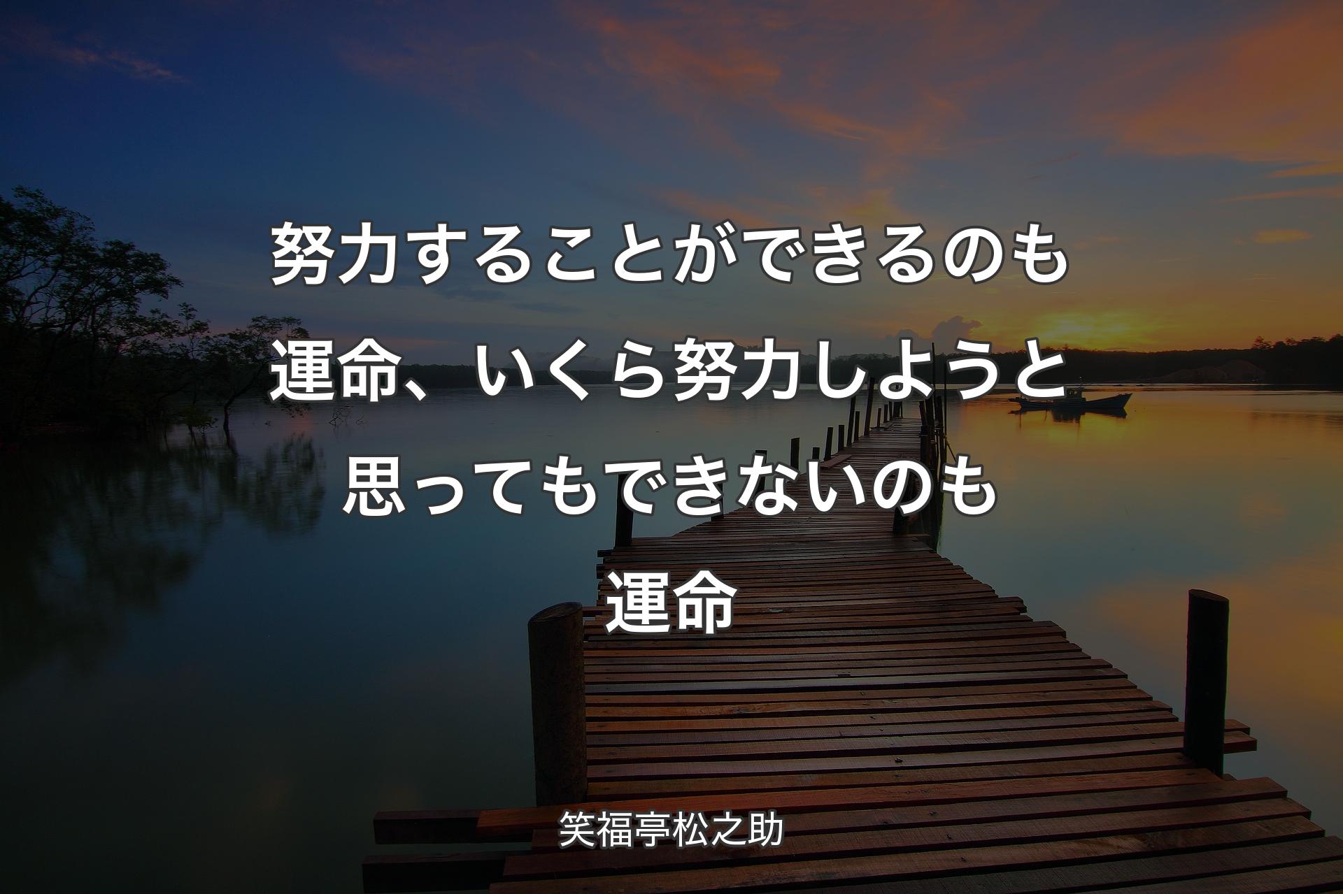 【背景3】努力することができるのも運命、いくら努力しようと思ってもできないのも運命 - 笑福亭松之助