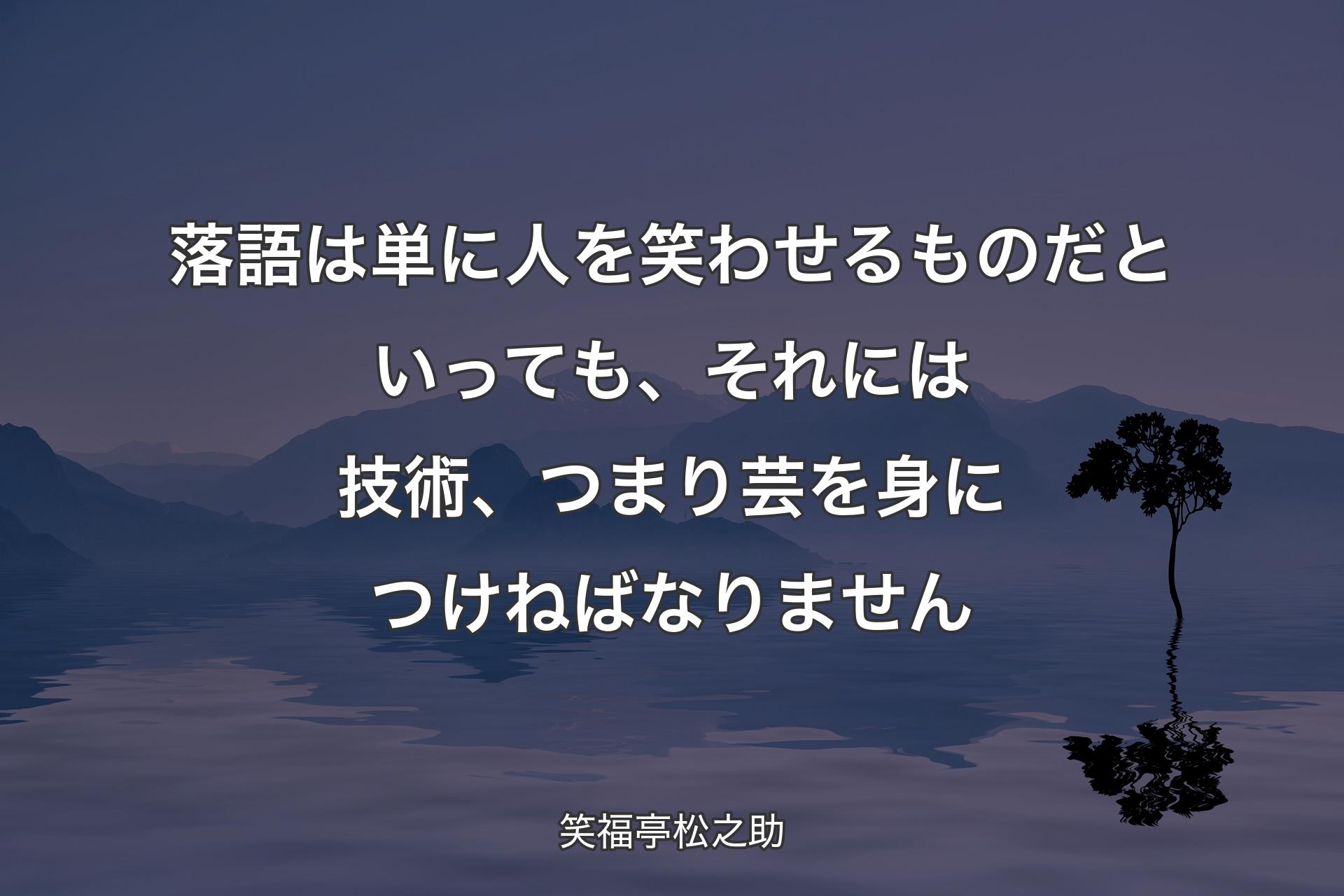 落語は単に人を笑わせるものだといっても、それには技術、つまり芸を身につけねばなりません - 笑福亭松之助