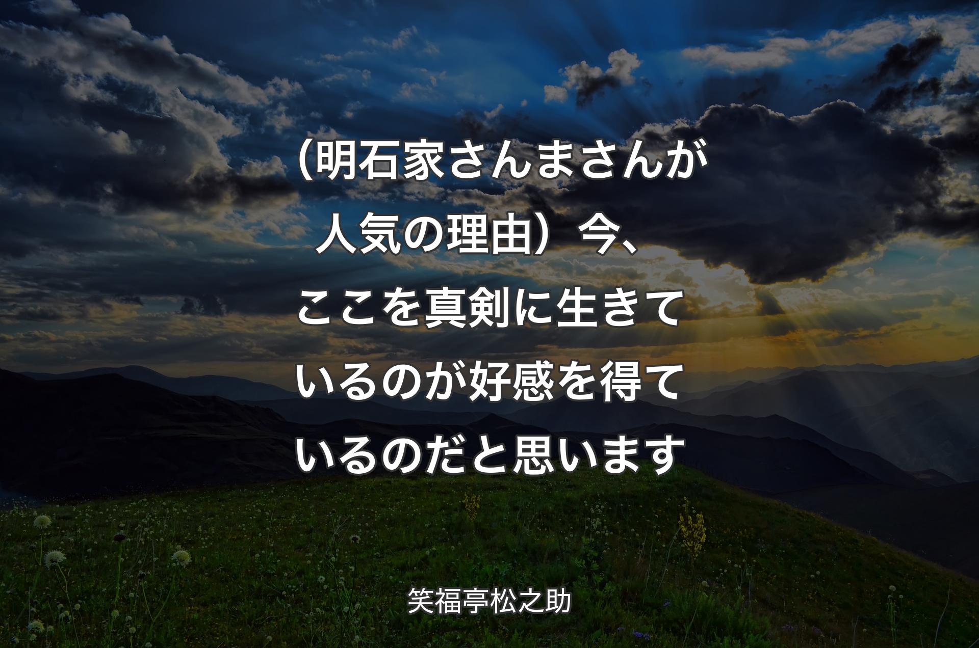 （明石家さんまさんが人気の理由）今、ここを真剣に生きているのが好感を得ているのだと思います - 笑福亭松之助