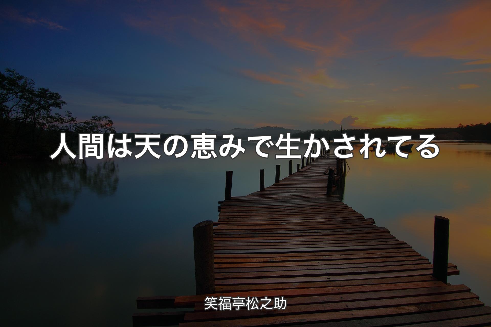 【背景3】人間は天の恵みで生かされてる - 笑福亭松之助