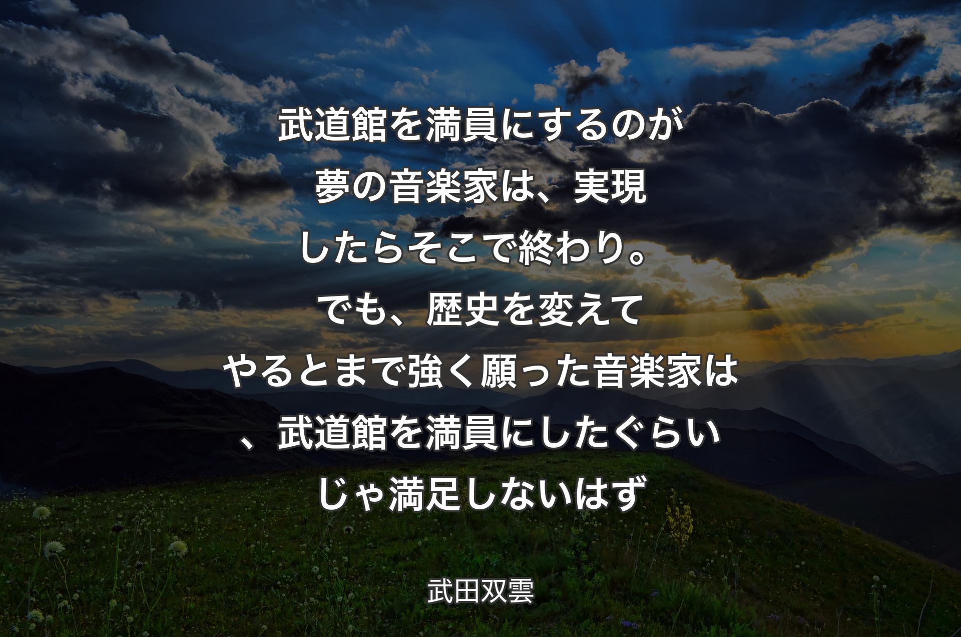 武道館を満員にするのが夢の音楽家は、実現したらそこで終わり。でも、歴史を変えてやるとまで強く願った音楽家は、武道館を満員にしたぐらいじゃ満足しないはず - 武田双雲