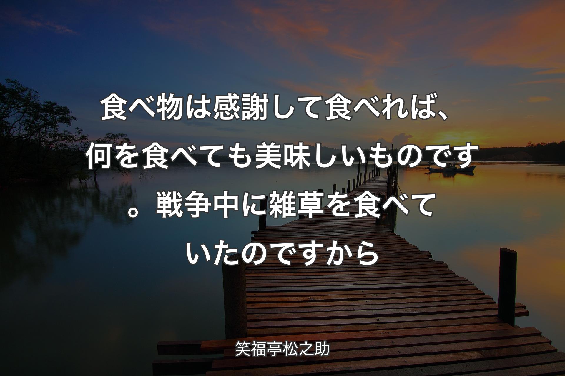 【背景3】食べ物は感謝して食べれば、何を食べても美味しいものです。戦争中に雑草を食べていたのですから - 笑福亭松之助
