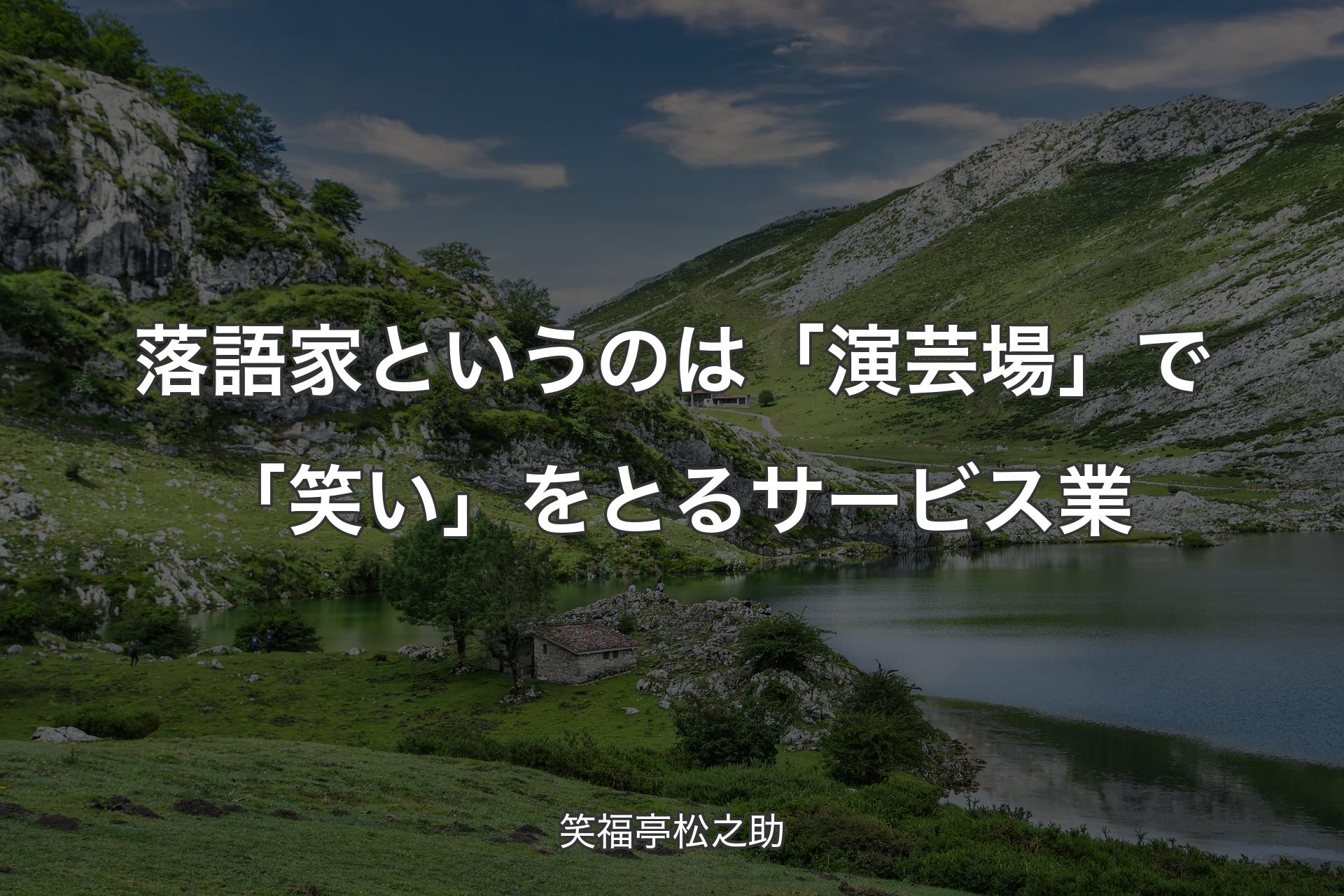 【背景1】落語家というのは「演芸場」で「笑い」をとるサービス業 - 笑福亭松之助