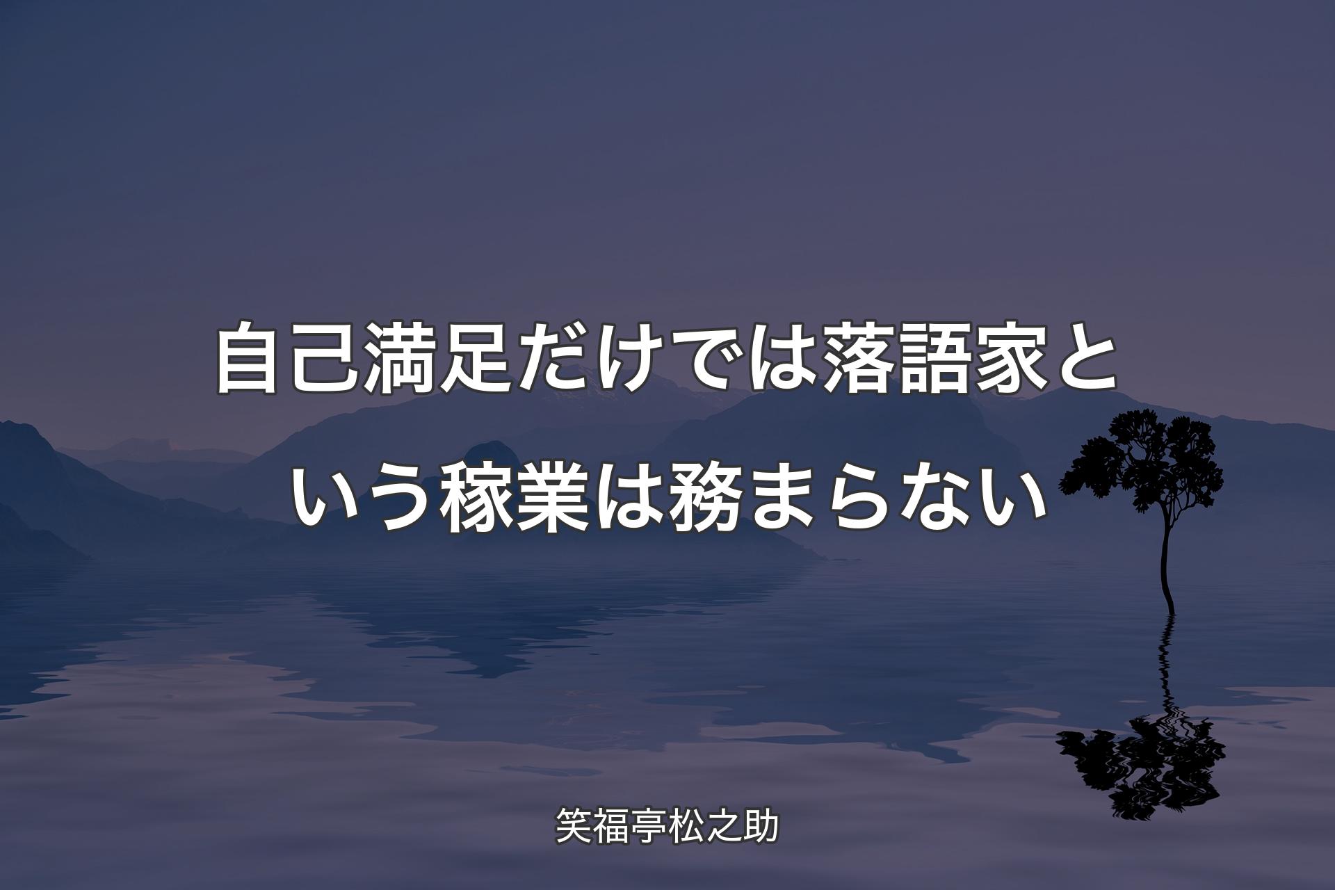 【背景4】自己満足だけでは落語家という稼業は務まらない - 笑福亭松之助