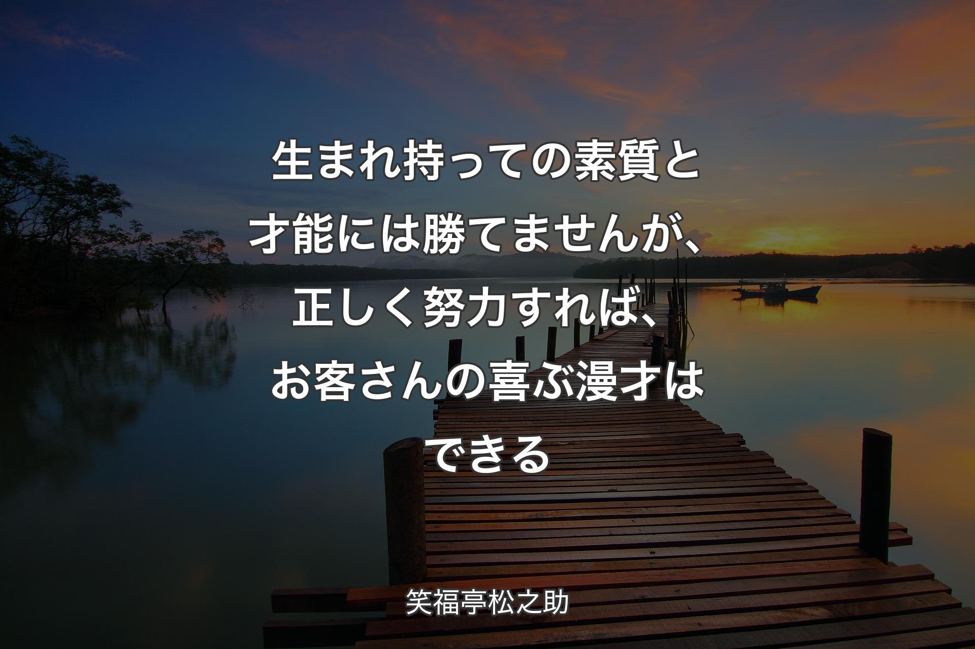 【背景3】生ま��れ持っての素質と才能には勝てませんが、正しく努力すれば、お客さんの喜ぶ漫才はできる - 笑福亭松之助