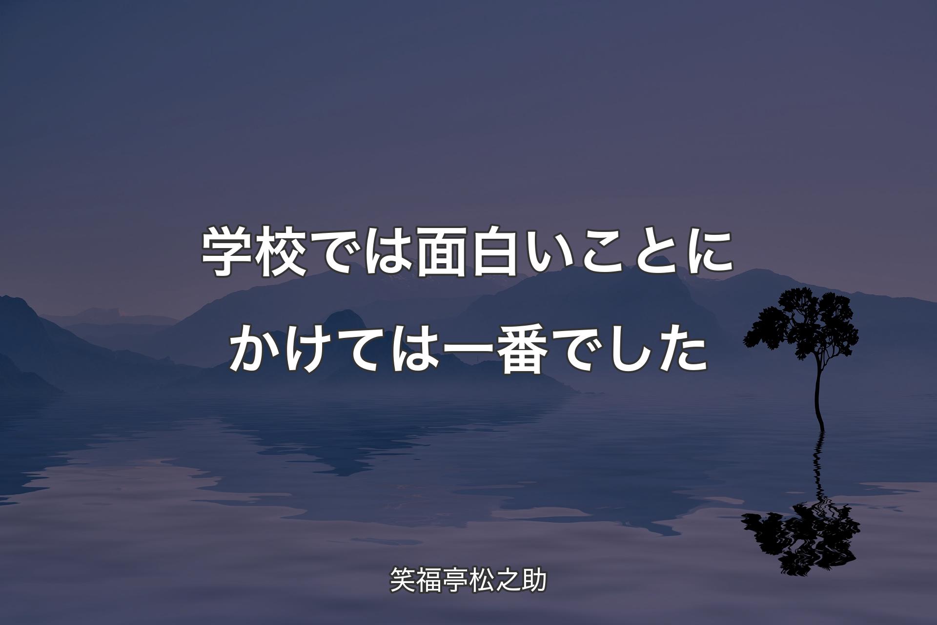 【背景4】学校では面白いことにかけては一番でした - 笑福亭松之助