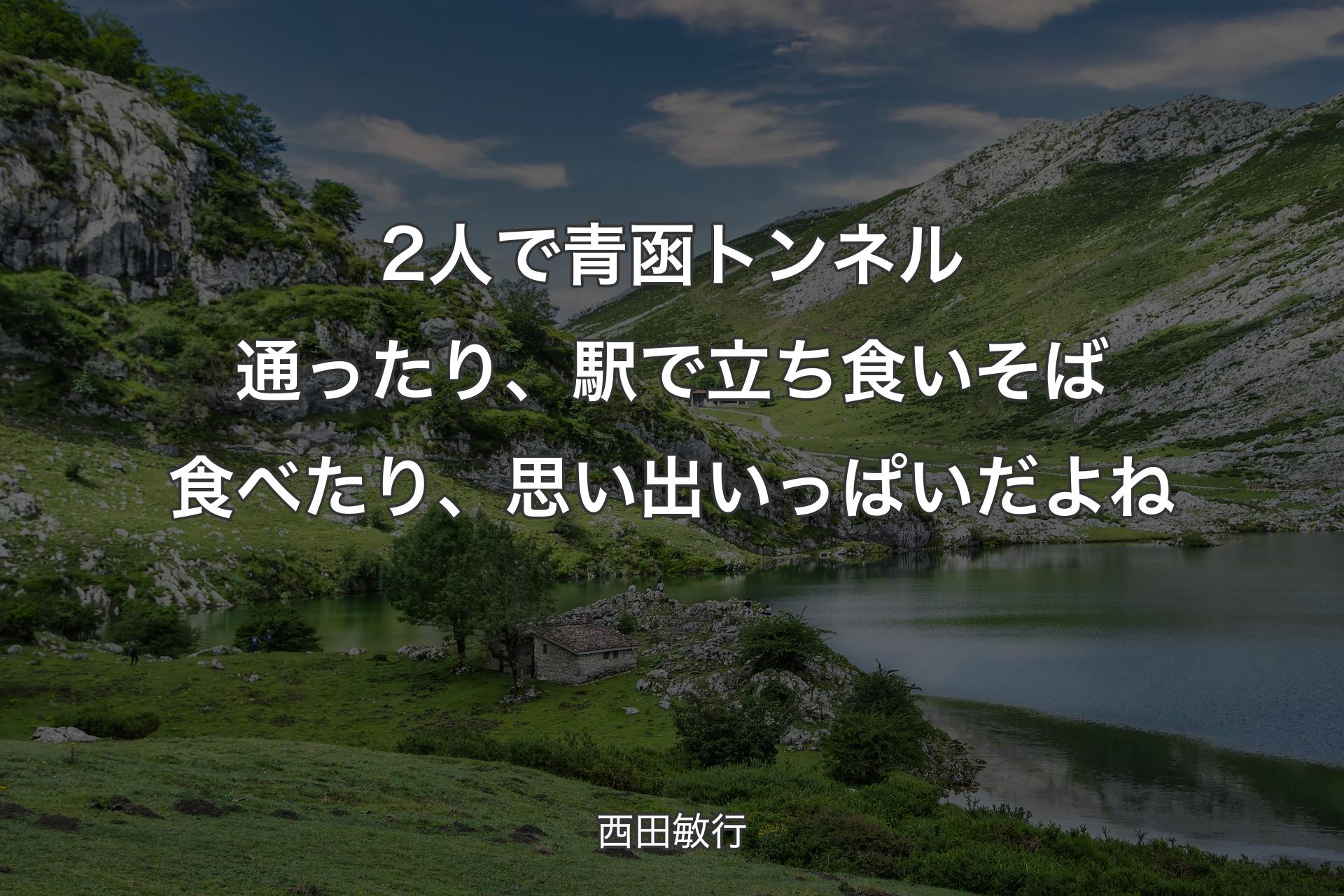 【背景1】2人で青函トンネル通ったり、駅で立ち食いそば食べたり、思い出いっぱいだよね - 西田敏行