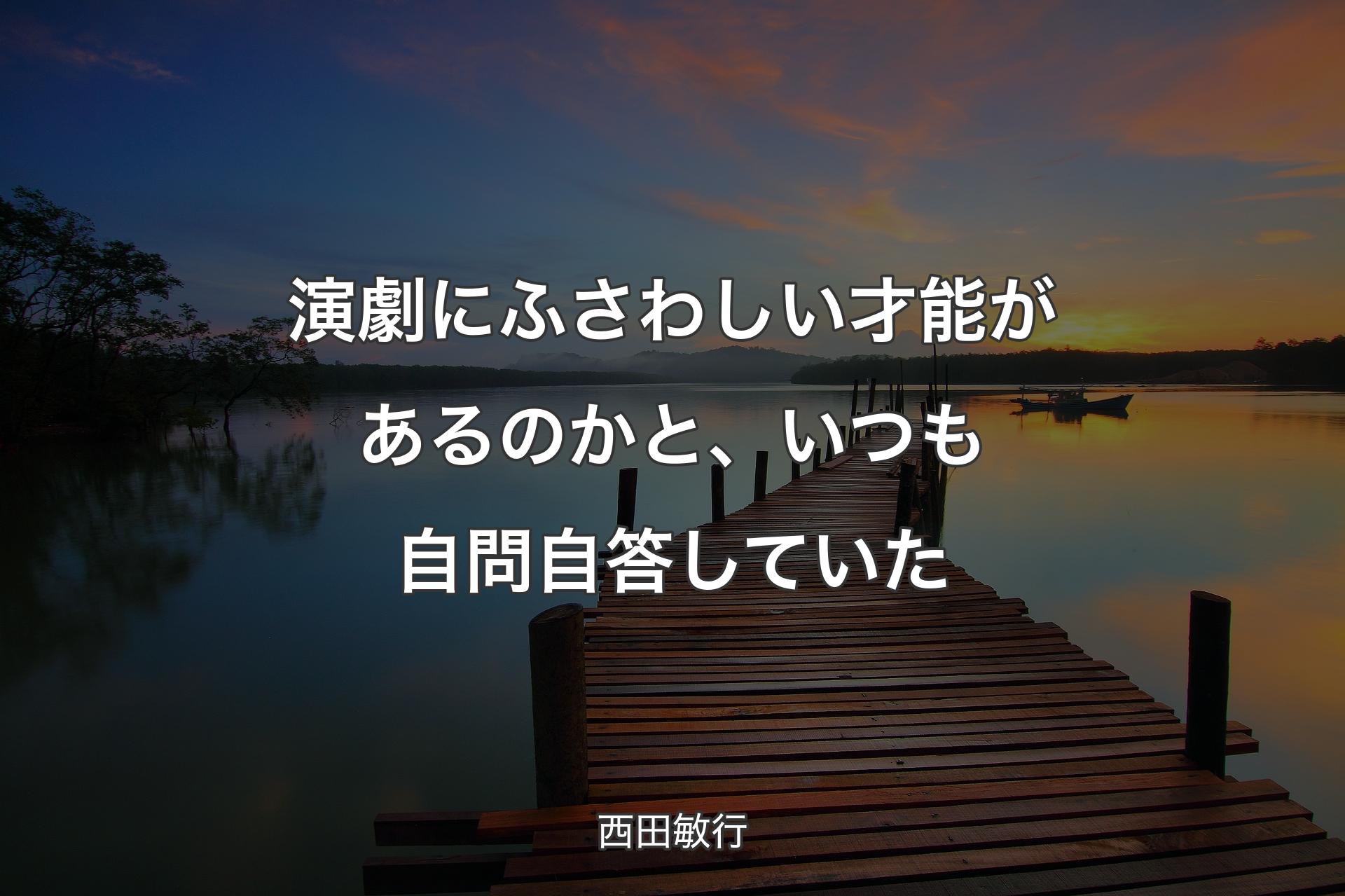 【背景3】演劇にふさわしい才能があるのかと、いつも自問自答していた - 西田敏行